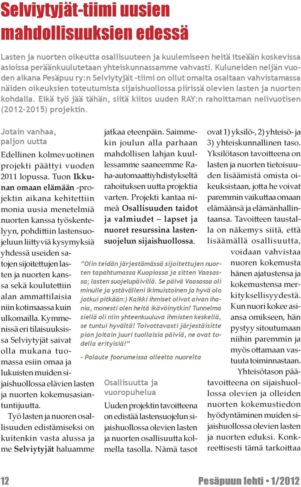 Eikä työ jää tähän, siitä kiitos uuden RAY:n rahoittaman nelivuotisen (2012 2015) projektin. Jotain vanhaa, paljon uutta Edellinen kolmevuotinen projekti päättyi vuoden 2011 lopussa.