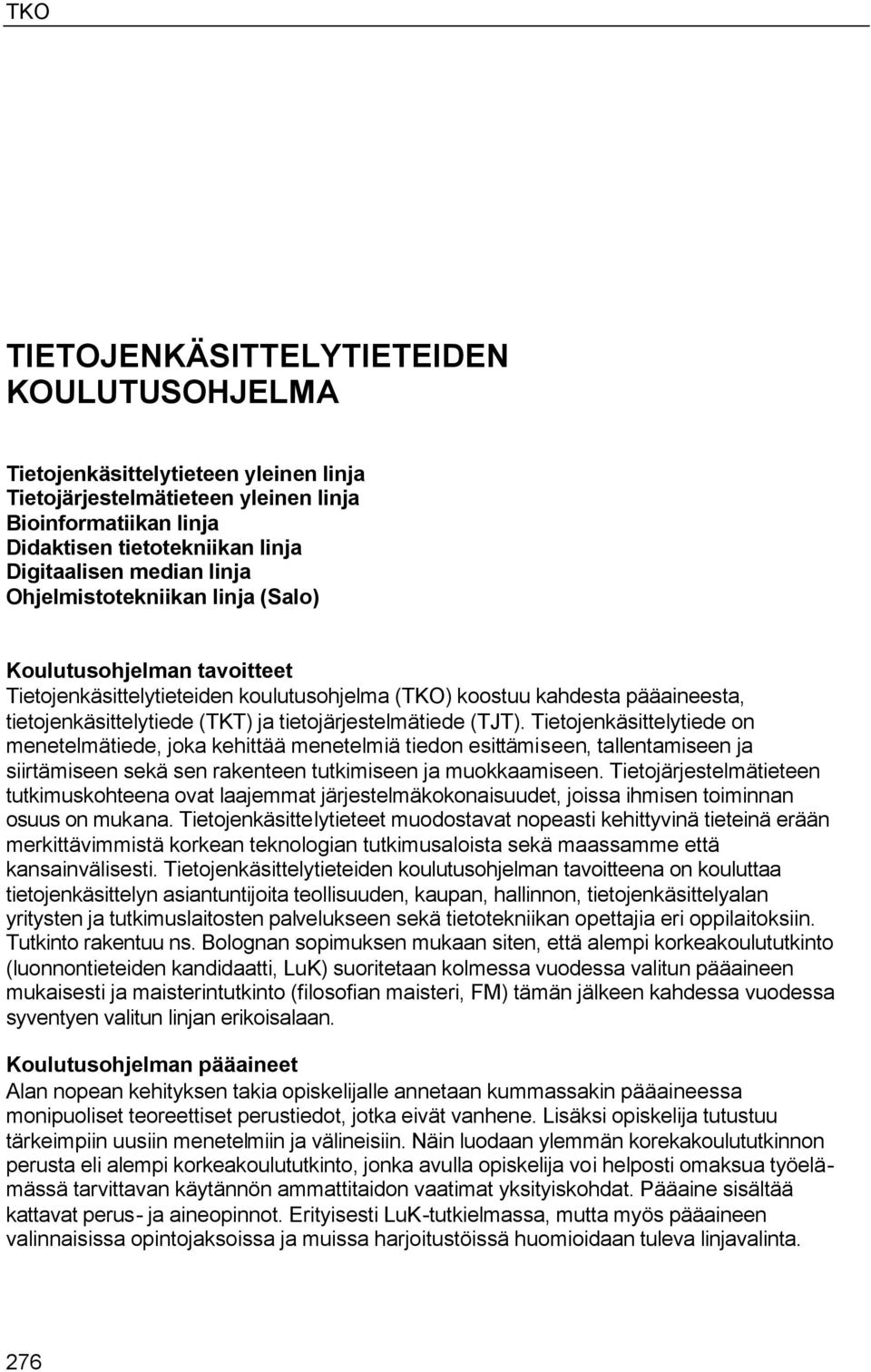 (TJT). Tietojenkäsittelytiede on menetelmätiede, joka kehittää menetelmiä tiedon esittämiseen, tallentamiseen ja siirtämiseen sekä sen rakenteen tutkimiseen ja muokkaamiseen.