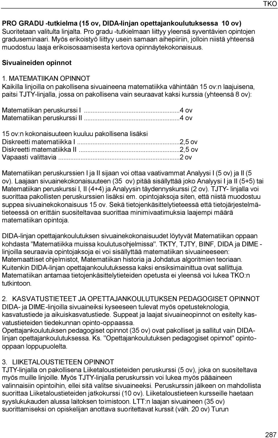 MATEMATIIKAN OPINNOT Kaikilla linjoilla on pakollisena sivuaineena matematiikka vähintään 15 ov:n laajuisena, paitsi TJTY-linjalla, jossa on pakollisena vain seuraavat kaksi kurssia (yhteensä 8 ov):