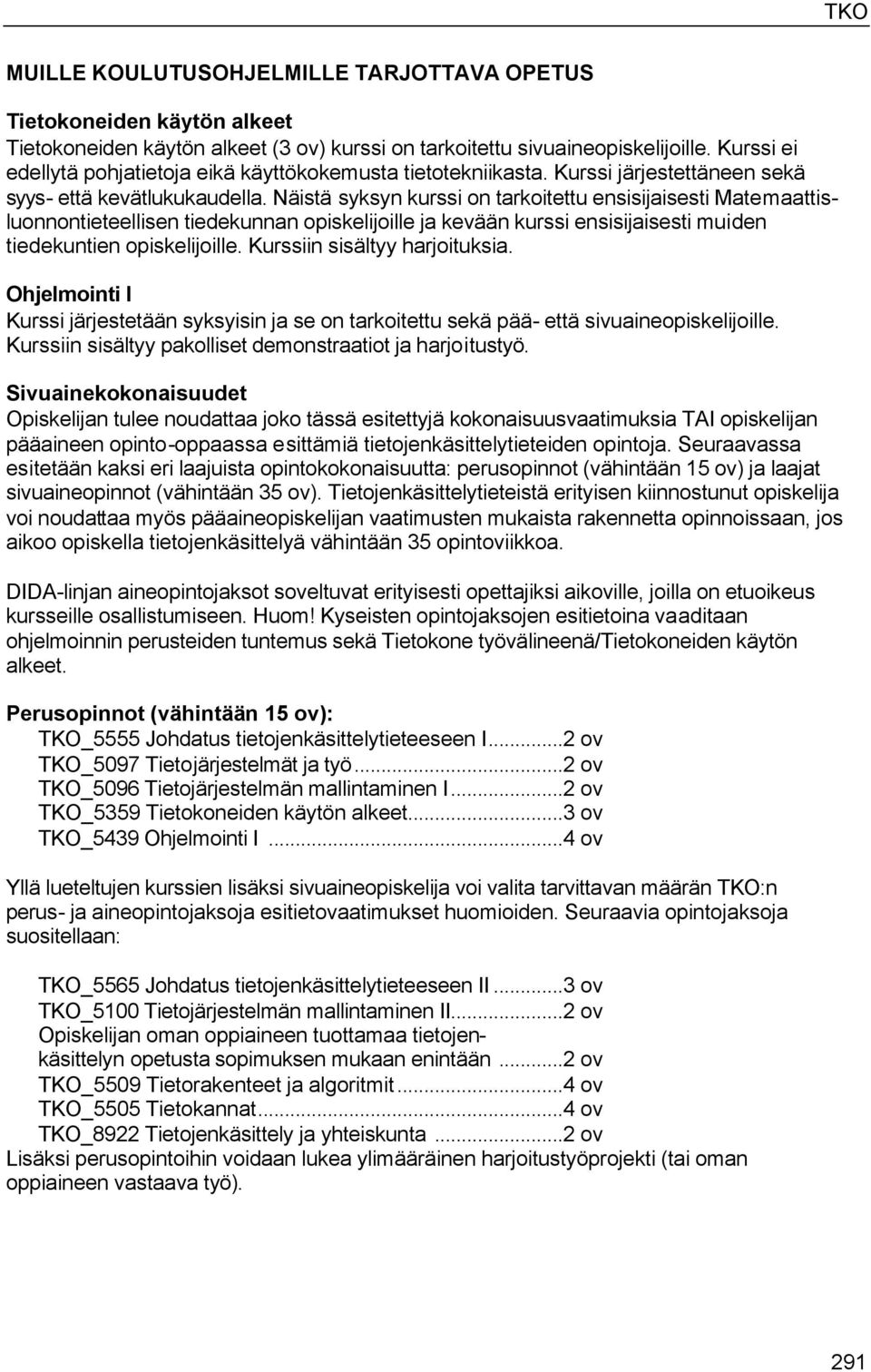 Näistä syksyn kurssi on tarkoitettu ensisijaisesti Matemaattisluonnontieteellisen tiedekunnan opiskelijoille ja kevään kurssi ensisijaisesti muiden tiedekuntien opiskelijoille.