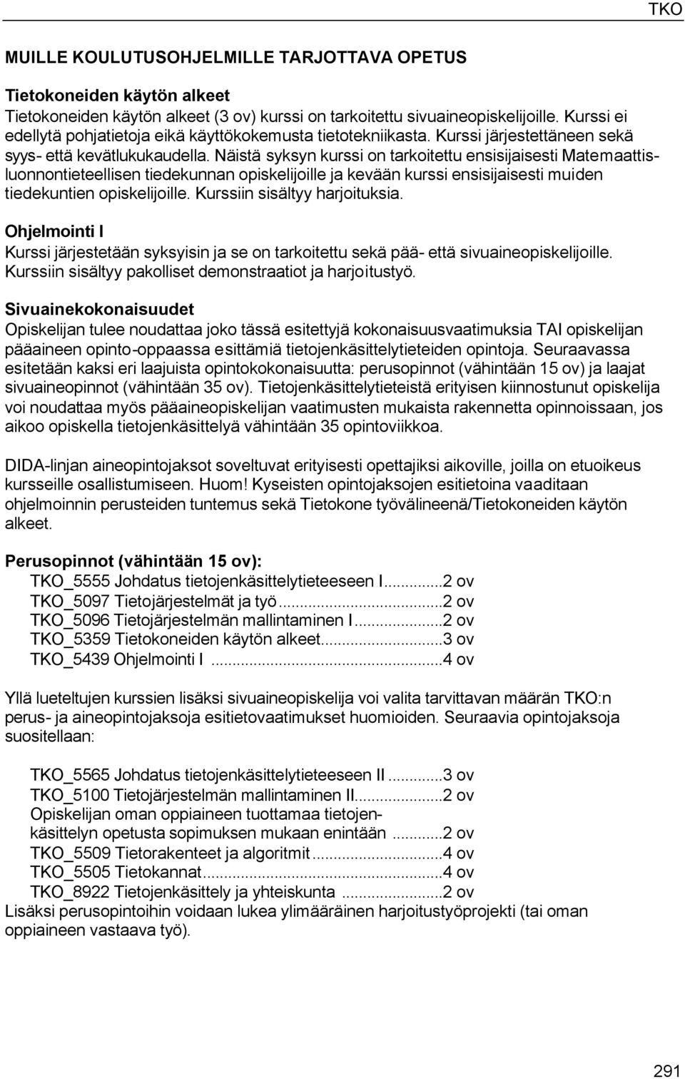 Näistä syksyn kurssi on tarkoitettu ensisijaisesti Matemaattisluonnontieteellisen tiedekunnan opiskelijoille ja kevään kurssi ensisijaisesti muiden tiedekuntien opiskelijoille.