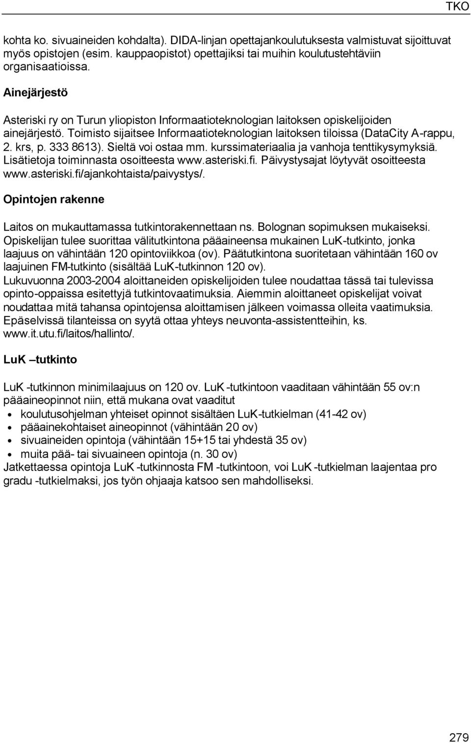 333 8613). Sieltä voi ostaa mm. kurssimateriaalia ja vanhoja tenttikysymyksiä. Lisätietoja toiminnasta osoitteesta www.asteriski.fi. Päivystysajat löytyvät osoitteesta www.asteriski.fi/ajankohtaista/paivystys/.