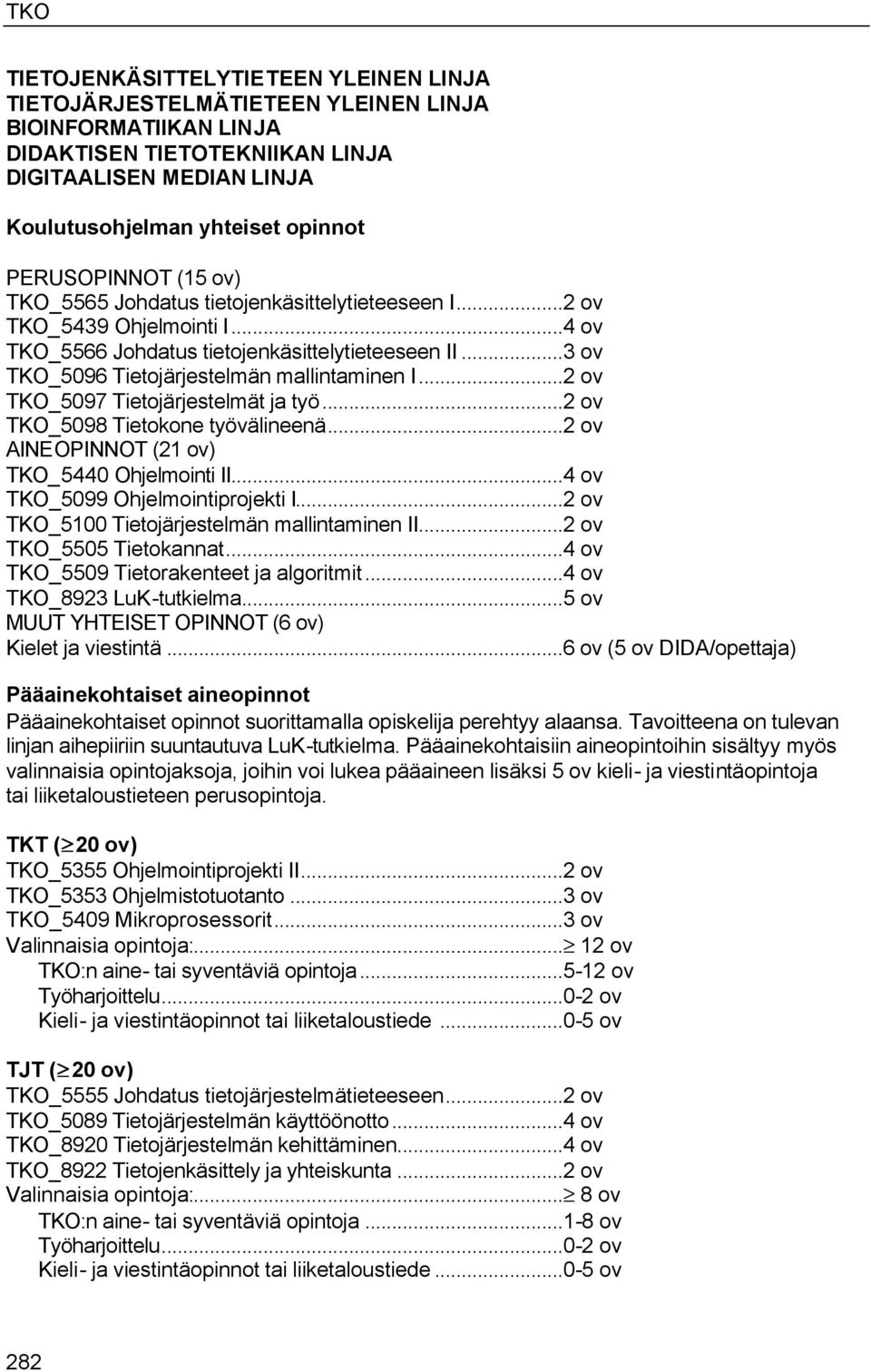 ..3 ov TKO_5096 Tietojärjestelmän mallintaminen I...2 ov TKO_5097 Tietojärjestelmät ja työ...2 ov TKO_5098 Tietokone työvälineenä...2 ov AINEOPINNOT (21 ov) TKO_5440 Ohjelmointi II.