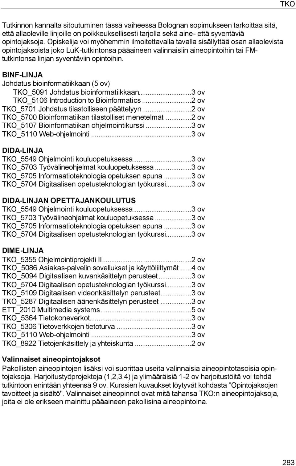 opintoihin. BINF-LINJA Johdatus bioinformatiikkaan (5 ov) TKO_5091 Johdatus bioinformatiikkaan...3 ov TKO_5106 Introduction to Bioinformatics...2 ov TKO_5701 Johdatus tilastolliseen päättelyyn.