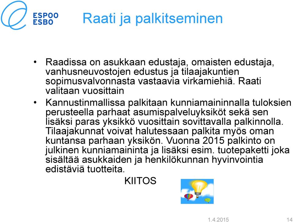 Raati valitaan vuosittain Kannustinmallissa palkitaan kunniamaininnalla tuloksien perusteella parhaat asumispalveluyksiköt sekä sen lisäksi paras