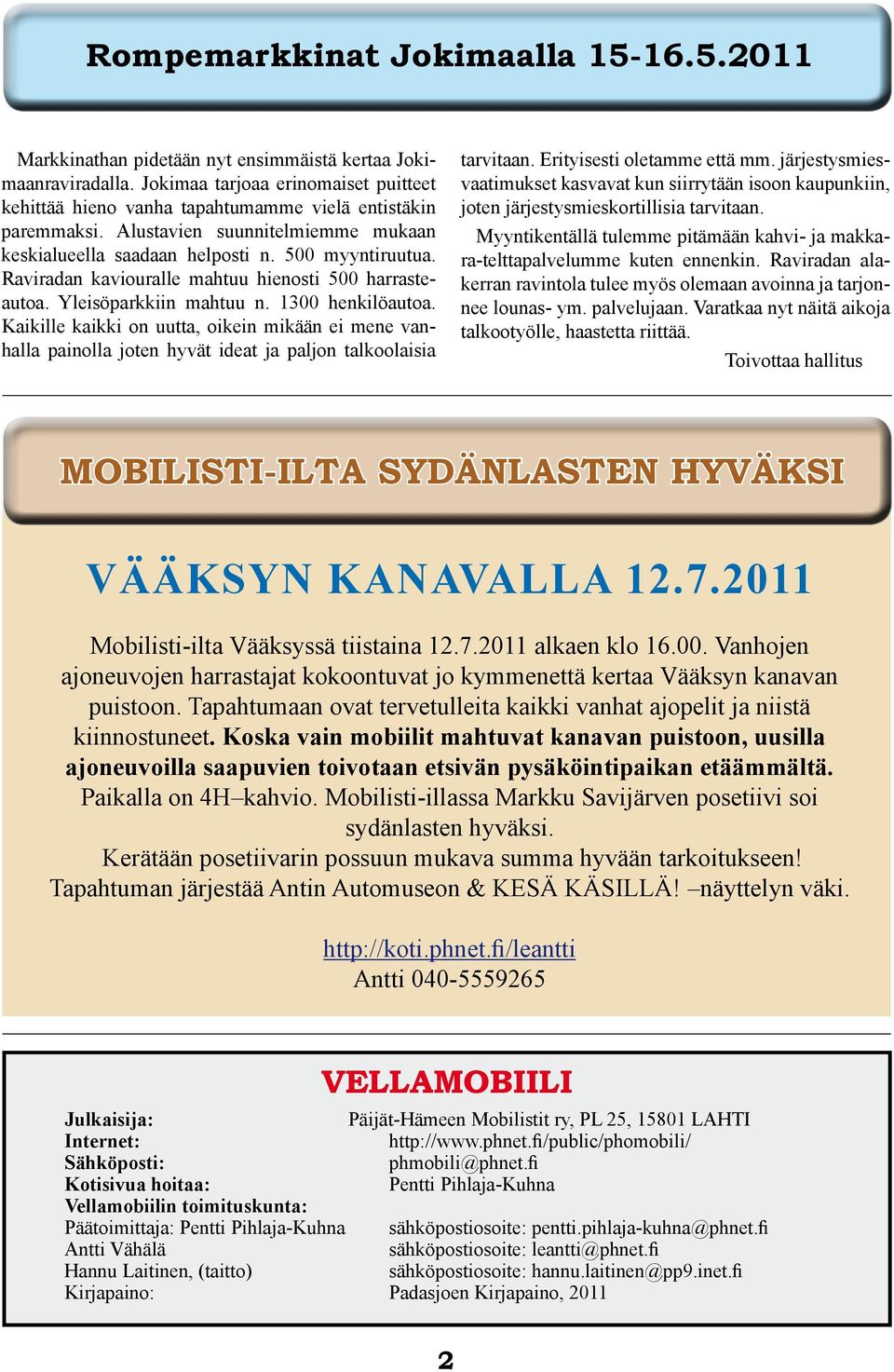 Raviradan kaviouralle mahtuu hienosti 500 harrasteautoa. Yleisöparkkiin mahtuu n. 1300 henkilöautoa.