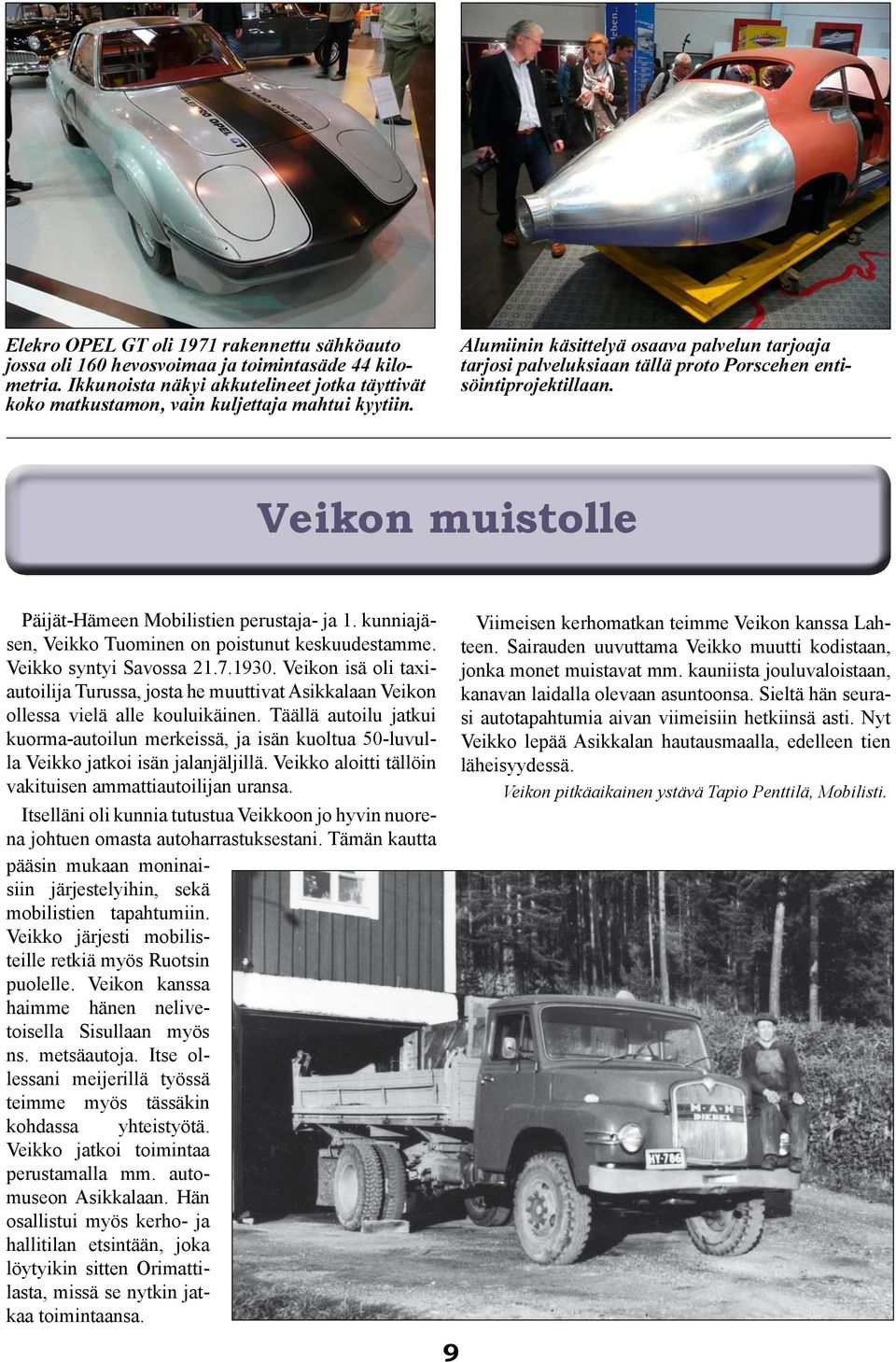 kunniajäsen, Veikko Tuominen on poistunut keskuudestamme. Veikko syntyi Savossa 21.7.1930. Veikon isä oli taxiautoilija Turussa, josta he muuttivat Asikkalaan Veikon ollessa vielä alle kouluikäinen.