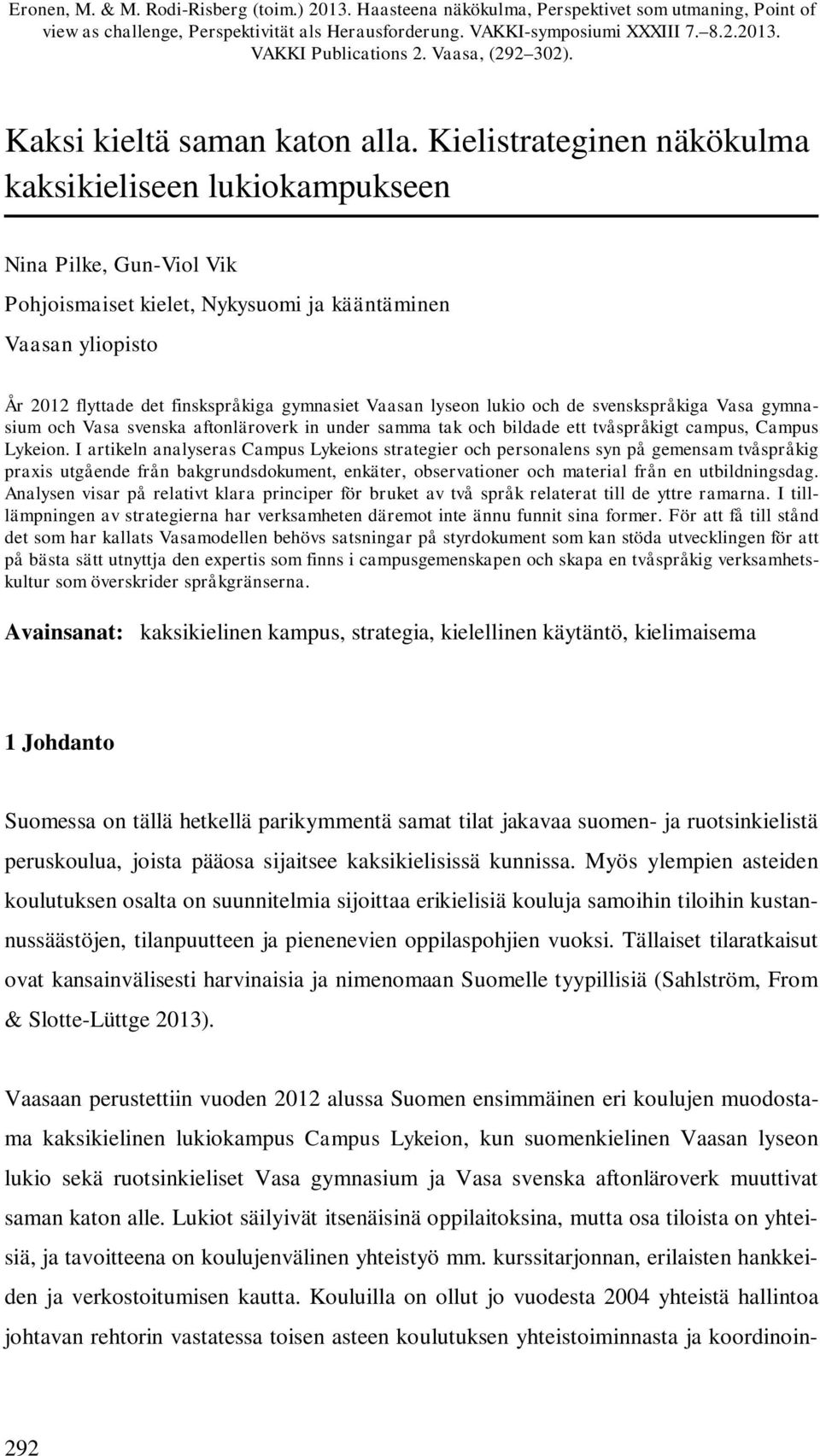 Kielistrateginen näkökulma kaksikieliseen lukiokampukseen Nina Pilke, Gun-Viol Vik Pohjoismaiset kielet, Nykysuomi ja kääntäminen Vaasan yliopisto År 2012 flyttade det finskspråkiga gymnasiet Vaasan