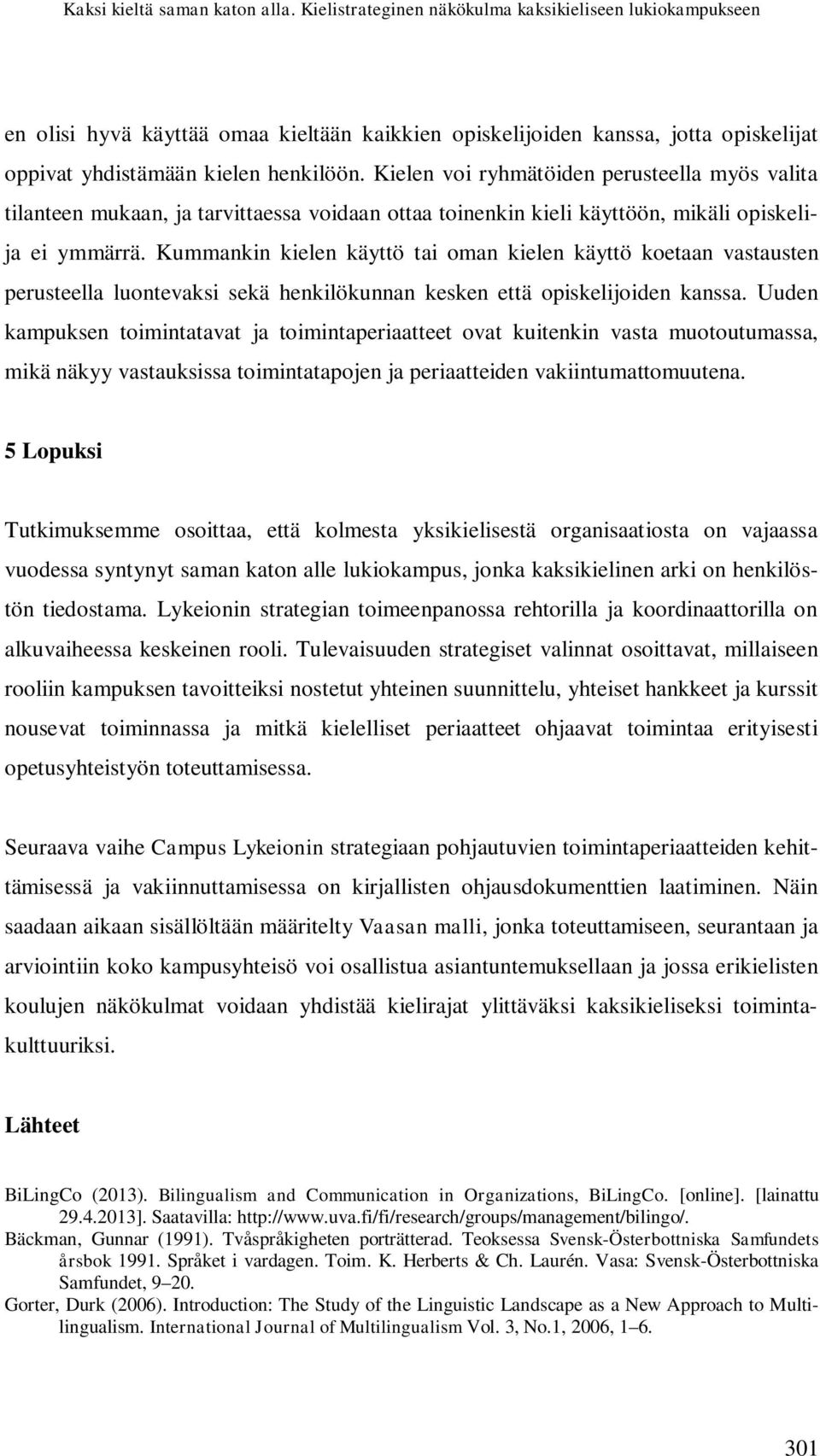 Kielen voi ryhmätöiden perusteella myös valita tilanteen mukaan, ja tarvittaessa voidaan ottaa toinenkin kieli käyttöön, mikäli opiskelija ei ymmärrä.