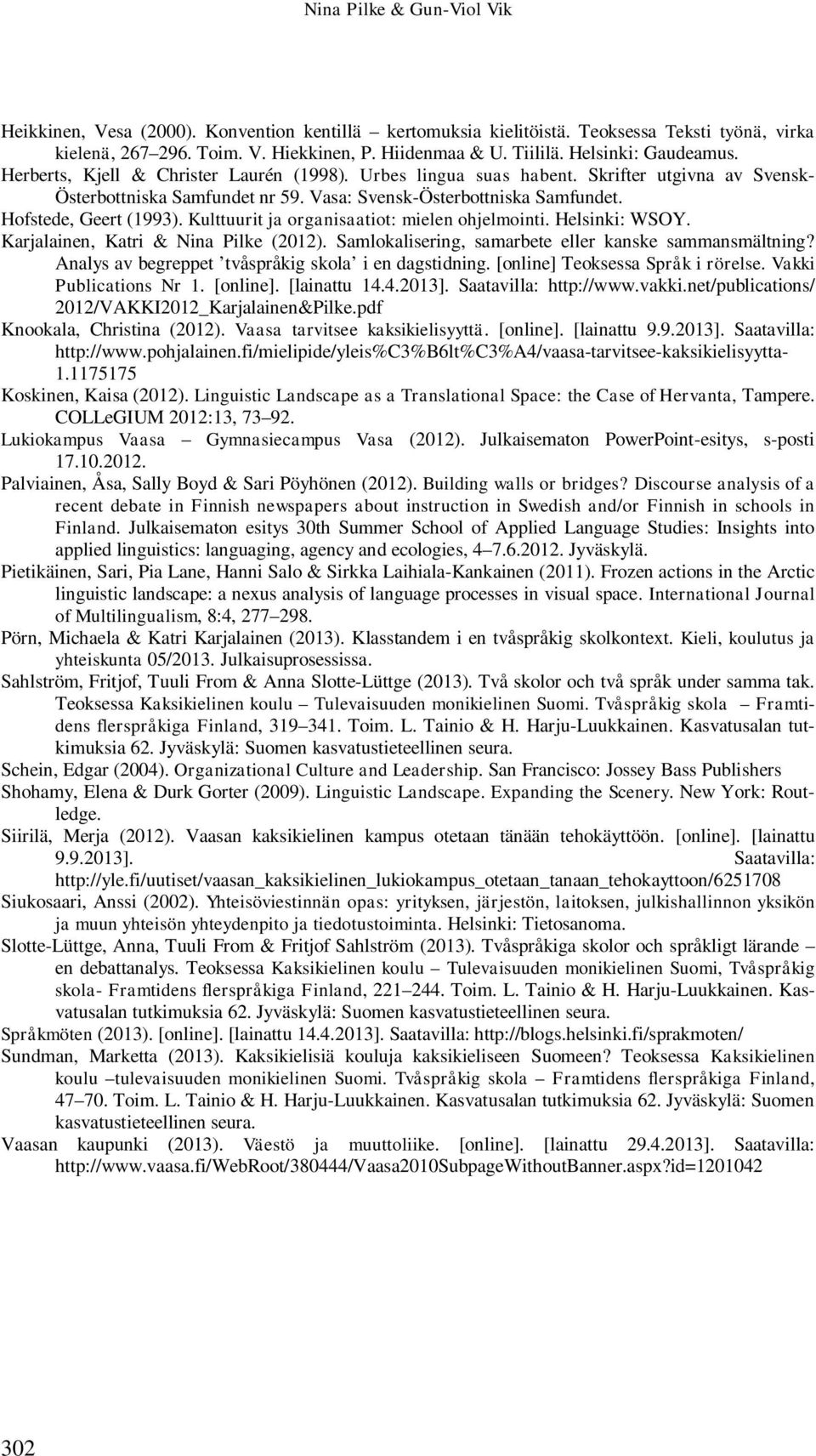 Hofstede, Geert (1993). Kulttuurit ja organisaatiot: mielen ohjelmointi. Helsinki: WSOY. Karjalainen, Katri & Nina Pilke (2012). Samlokalisering, samarbete eller kanske sammansmältning?