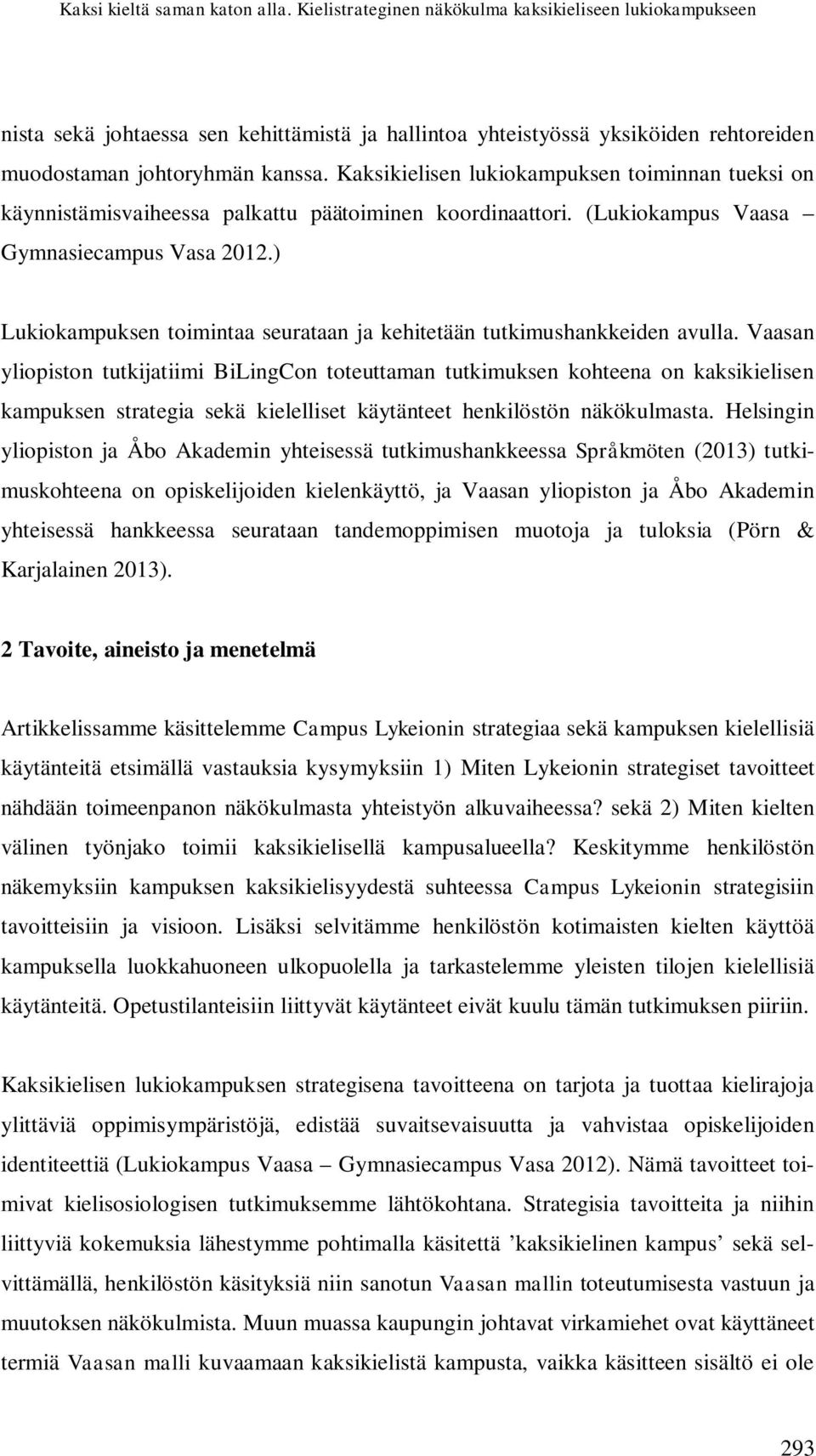 Kaksikielisen lukiokampuksen toiminnan tueksi on käynnistämisvaiheessa palkattu päätoiminen koordinaattori. (Lukiokampus Vaasa Gymnasiecampus Vasa 2012.