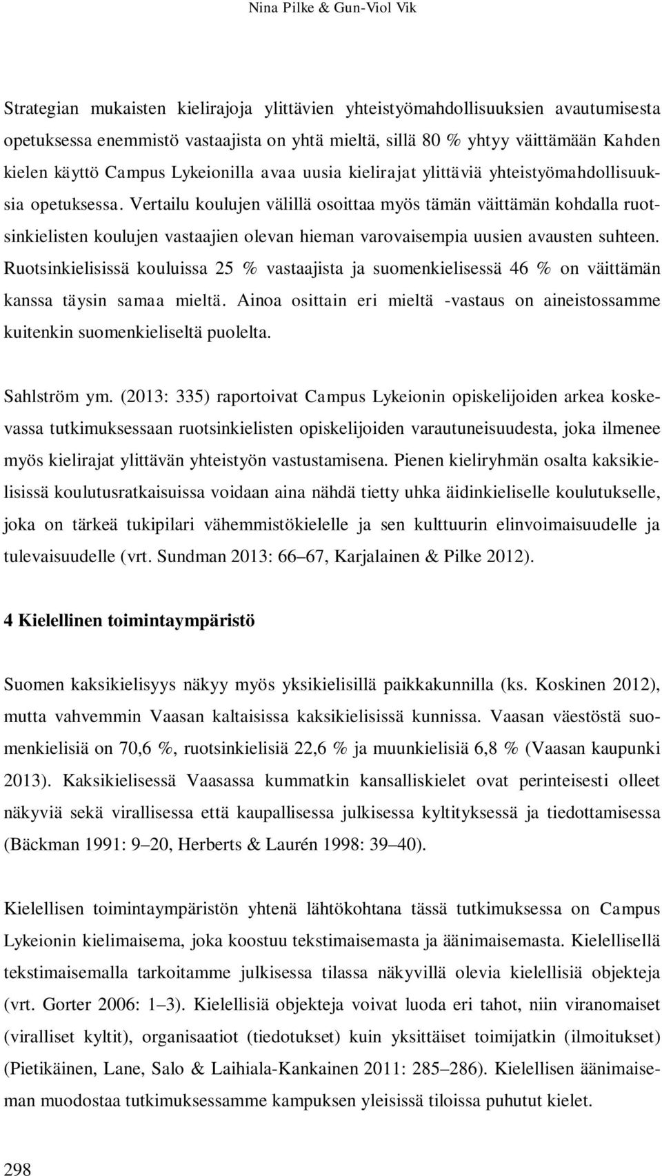 Vertailu koulujen välillä osoittaa myös tämän väittämän kohdalla ruotsinkielisten koulujen vastaajien olevan hieman varovaisempia uusien avausten suhteen.