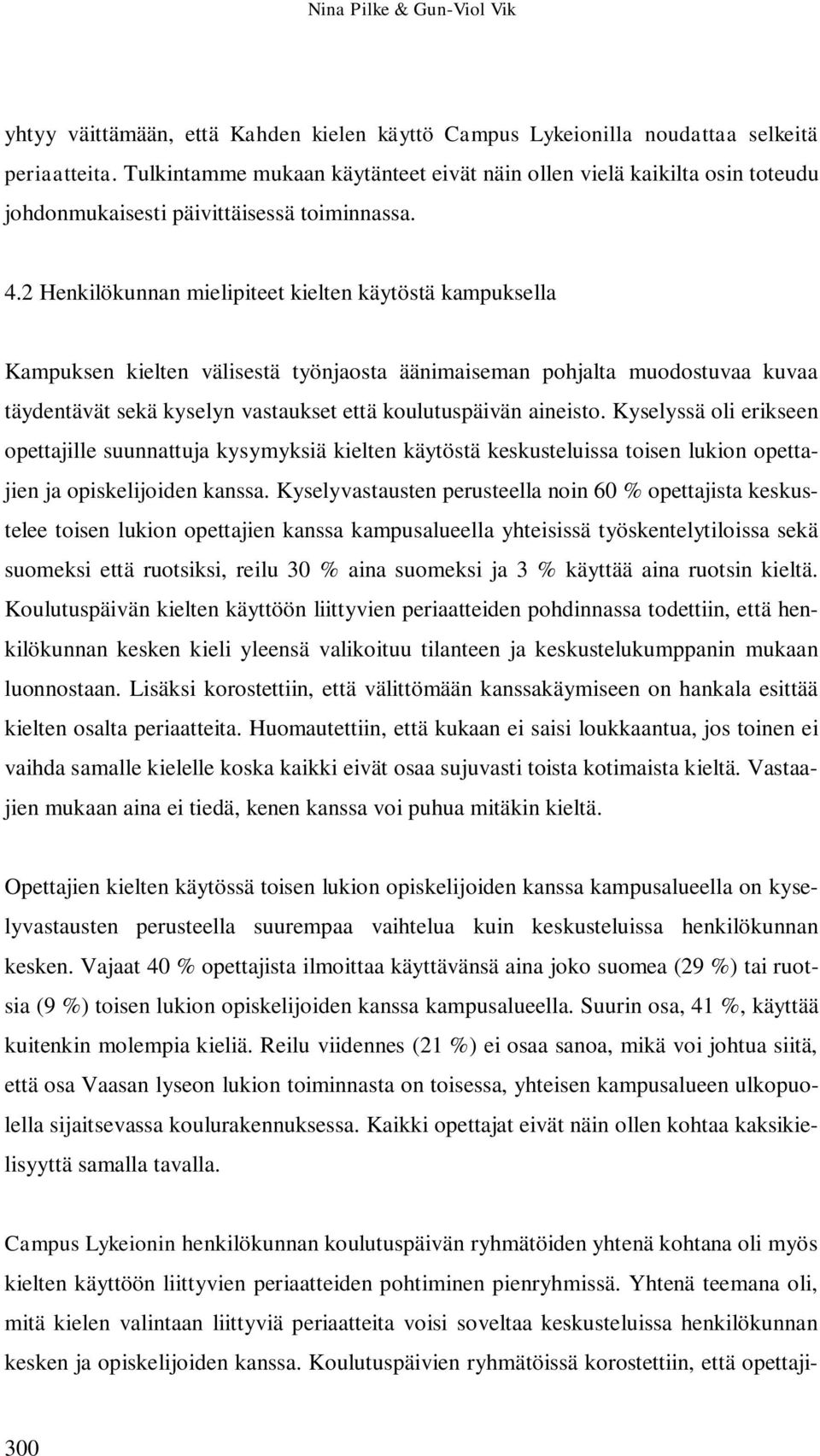 2 Henkilökunnan mielipiteet kielten käytöstä kampuksella Kampuksen kielten välisestä työnjaosta äänimaiseman pohjalta muodostuvaa kuvaa täydentävät sekä kyselyn vastaukset että koulutuspäivän