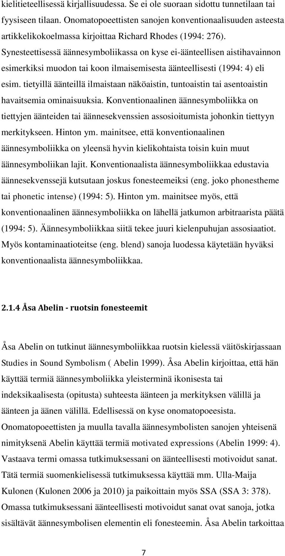 Synesteettisessä äännesymboliikassa on kyse ei-äänteellisen aistihavainnon esimerkiksi muodon tai koon ilmaisemisesta äänteellisesti (1994: 4) eli esim.