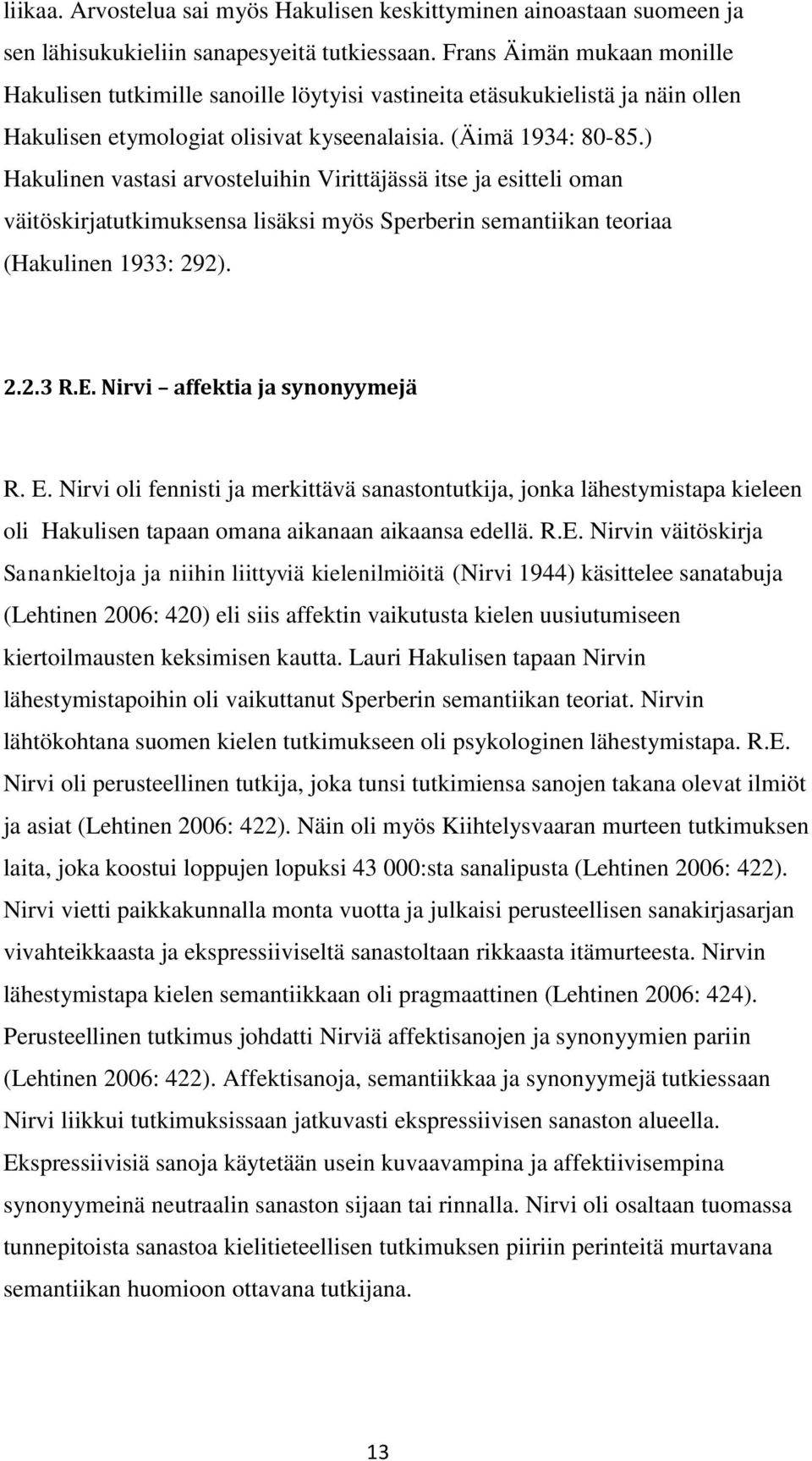 ) Hakulinen vastasi arvosteluihin Virittäjässä itse ja esitteli oman väitöskirjatutkimuksensa lisäksi myös Sperberin semantiikan teoriaa (Hakulinen 1933: 292). 2.2.3 R.E.