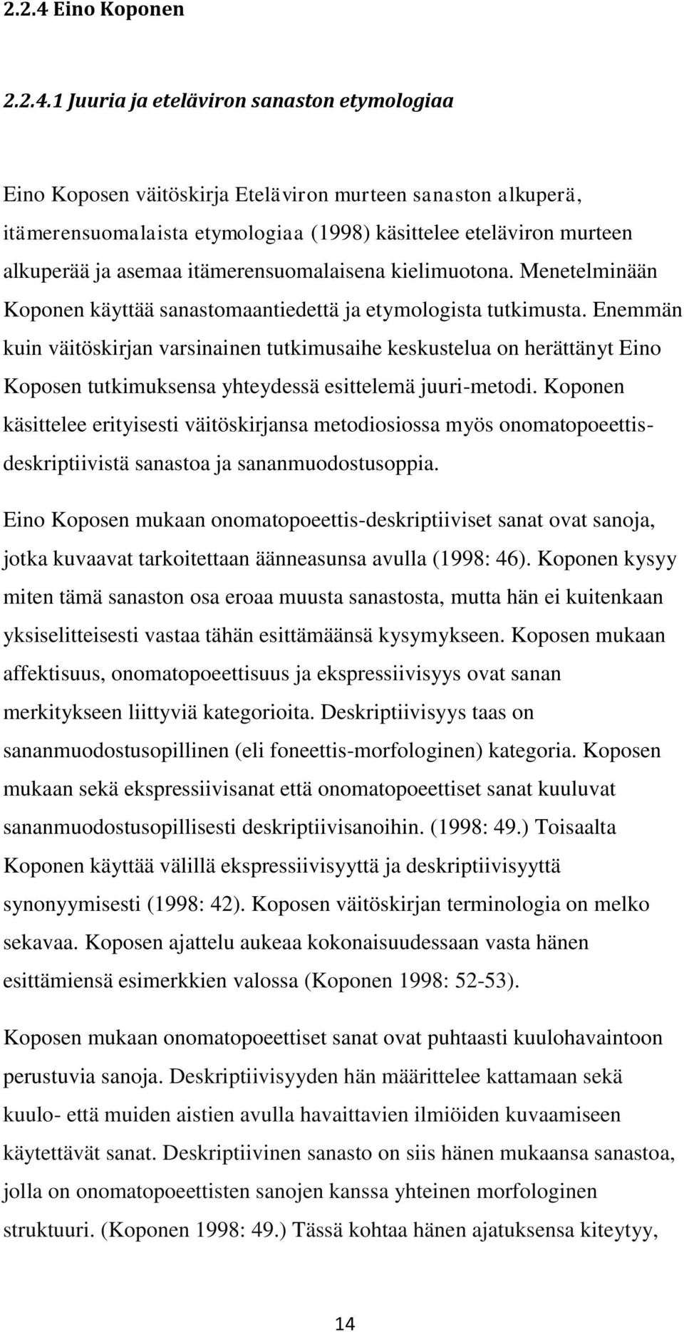 1 Juuria ja eteläviron sanaston etymologiaa Eino Koposen väitöskirja Eteläviron murteen sanaston alkuperä, itämerensuomalaista etymologiaa (1998) käsittelee eteläviron murteen alkuperää ja asemaa