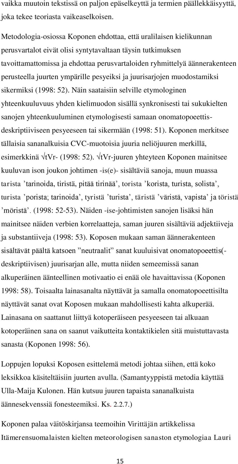 äännerakenteen perusteella juurten ympärille pesyeiksi ja juurisarjojen muodostamiksi sikermiksi (1998: 52).