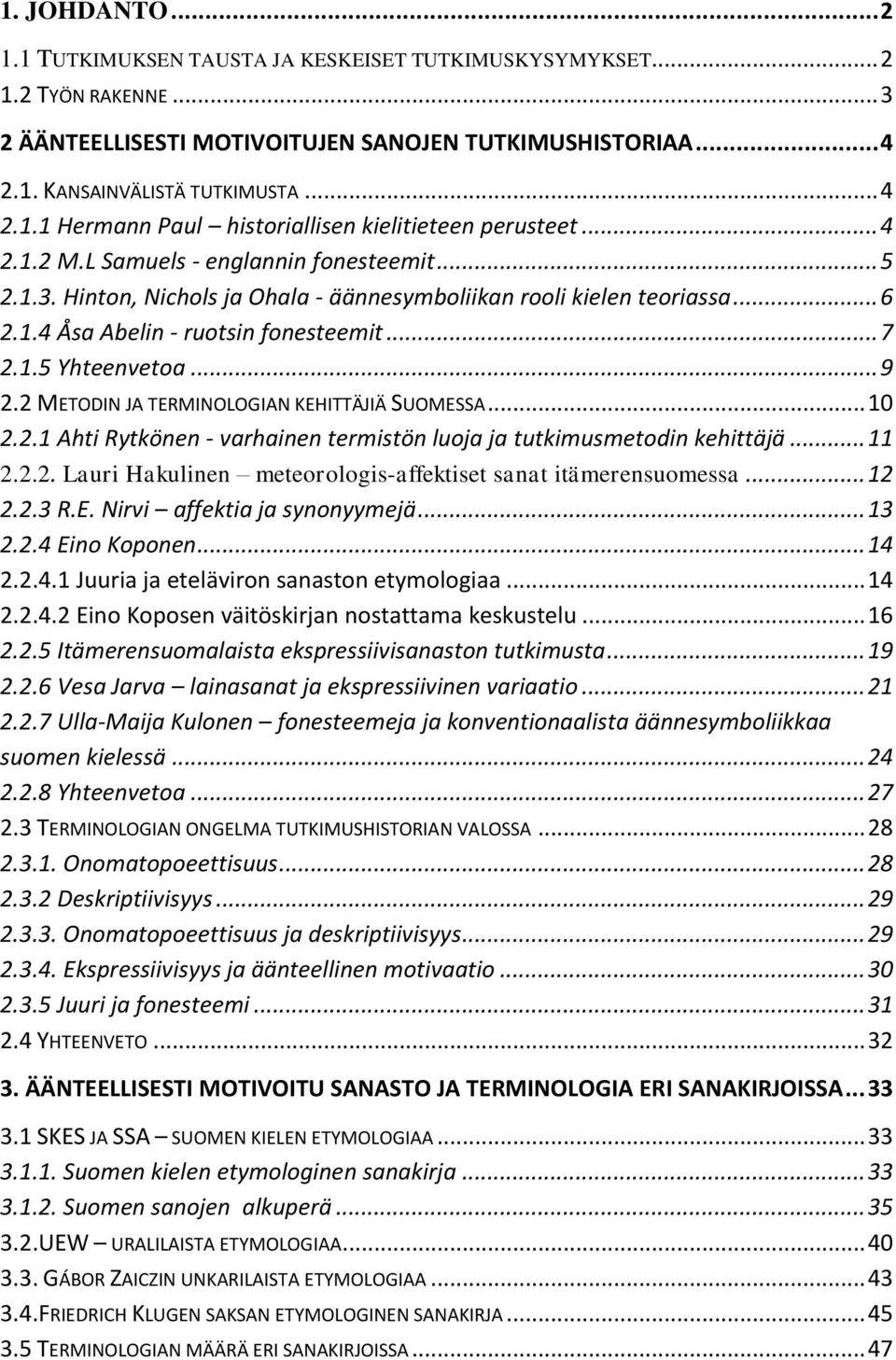 2 METODIN JA TERMINOLOGIAN KEHITTÄJIÄ SUOMESSA... 10 2.2.1 Ahti Rytkönen - varhainen termistön luoja ja tutkimusmetodin kehittäjä... 11 2.2.2. Lauri Hakulinen meteorologis-affektiset sanat itämerensuomessa.