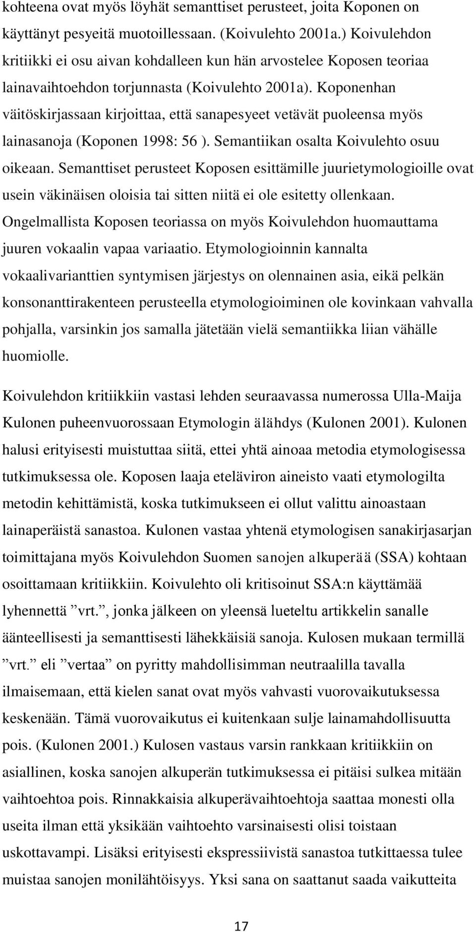 Koponenhan väitöskirjassaan kirjoittaa, että sanapesyeet vetävät puoleensa myös lainasanoja (Koponen 1998: 56 ). Semantiikan osalta Koivulehto osuu oikeaan.