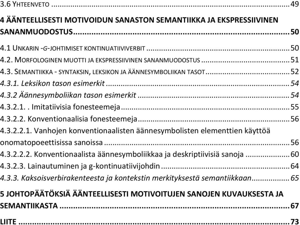 .. 54 4.3.2.1.. Imitatiivisia fonesteemeja... 55 4.3.2.2. Konventionaalisia fonesteemeja... 56 4.3.2.2.1. Vanhojen konventionaalisten äännesymbolisten elementtien käyttöä onomatopoeettisissa sanoissa.