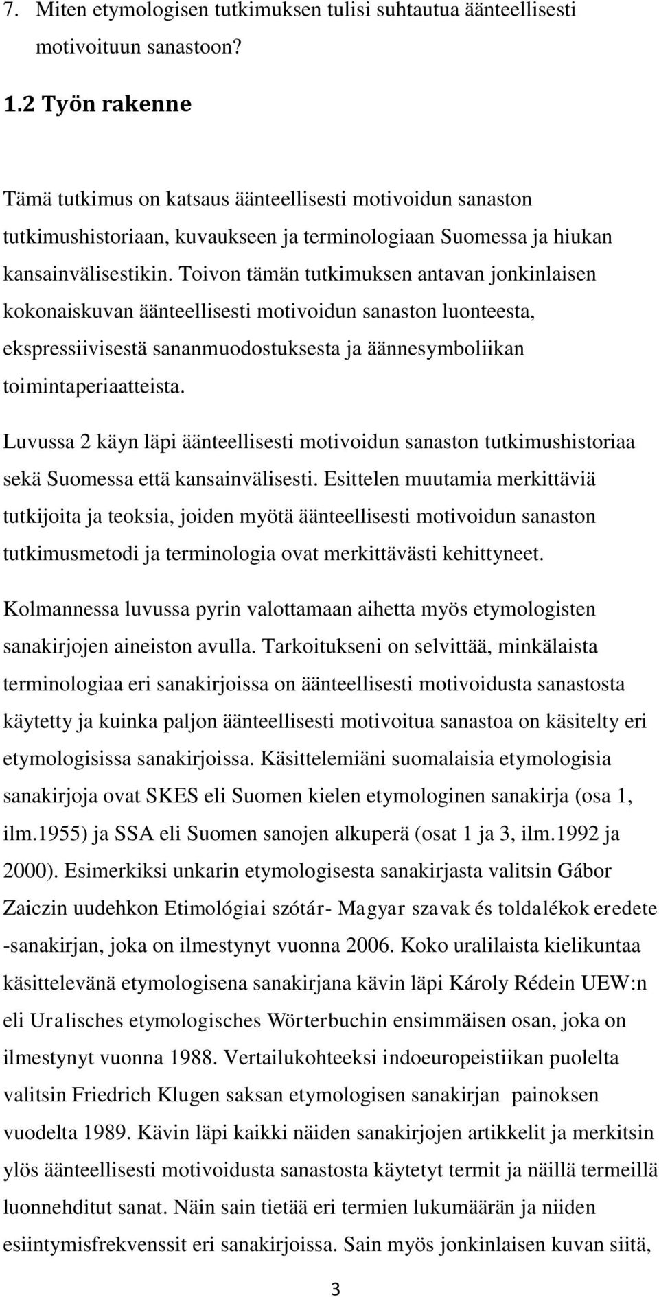 Toivon tämän tutkimuksen antavan jonkinlaisen kokonaiskuvan äänteellisesti motivoidun sanaston luonteesta, ekspressiivisestä sananmuodostuksesta ja äännesymboliikan toimintaperiaatteista.