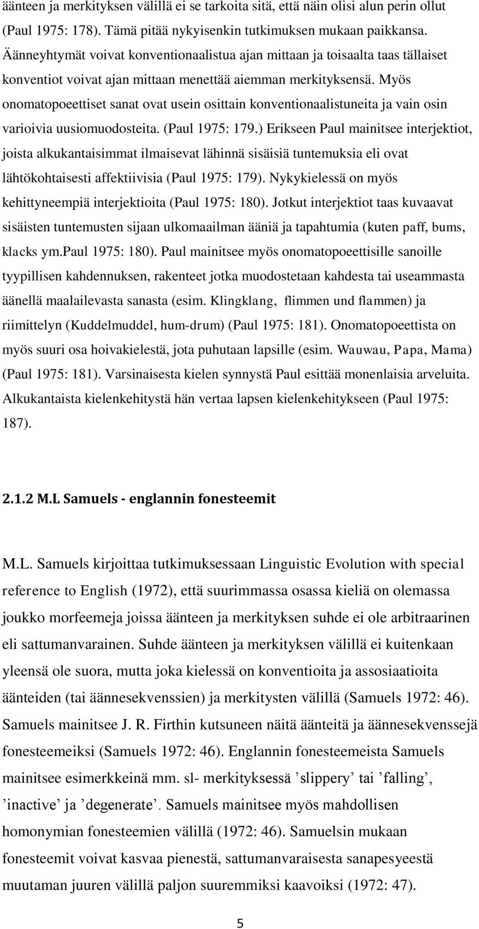 Myös onomatopoeettiset sanat ovat usein osittain konventionaalistuneita ja vain osin varioivia uusiomuodosteita. (Paul 1975: 179.