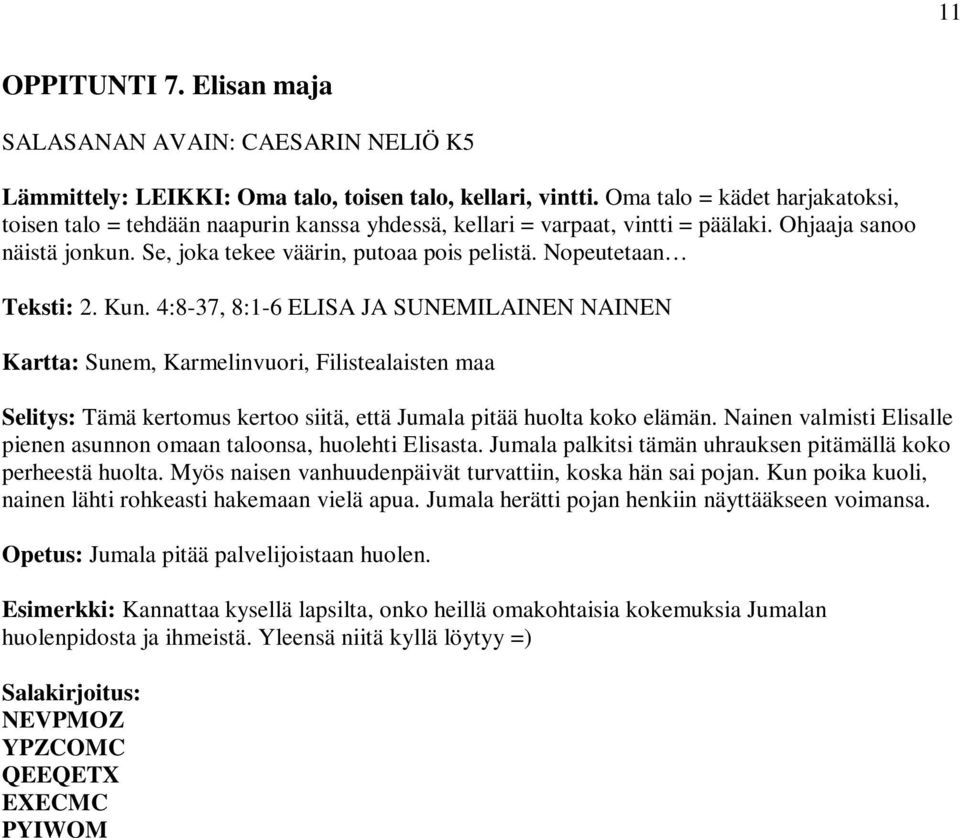 Nopeutetaan Teksti: 2. Kun. 4:8-37, 8:1-6 ELISA JA SUNEMILAINEN NAINEN Kartta: Sunem, Karmelinvuori, Filistealaisten maa Selitys: Tämä kertomus kertoo siitä, että Jumala pitää huolta koko elämän.