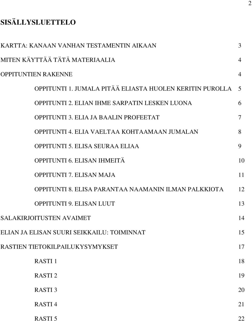 ELIA VAELTAA KOHTAAMAAN JUMALAN 8 OPPITUNTI 5. ELISA SEURAA ELIAA 9 OPPITUNTI 6. ELISAN IHMEITÄ 10 OPPITUNTI 7. ELISAN MAJA 11 OPPITUNTI 8.