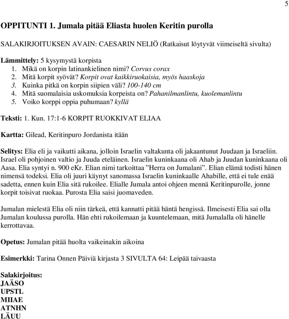 Mitä suomalaisia uskomuksia korpeista on? Pahanilmanlintu, kuolemanlintu 5. Voiko korppi oppia puhumaan? kyllä Teksti: 1. Kun.