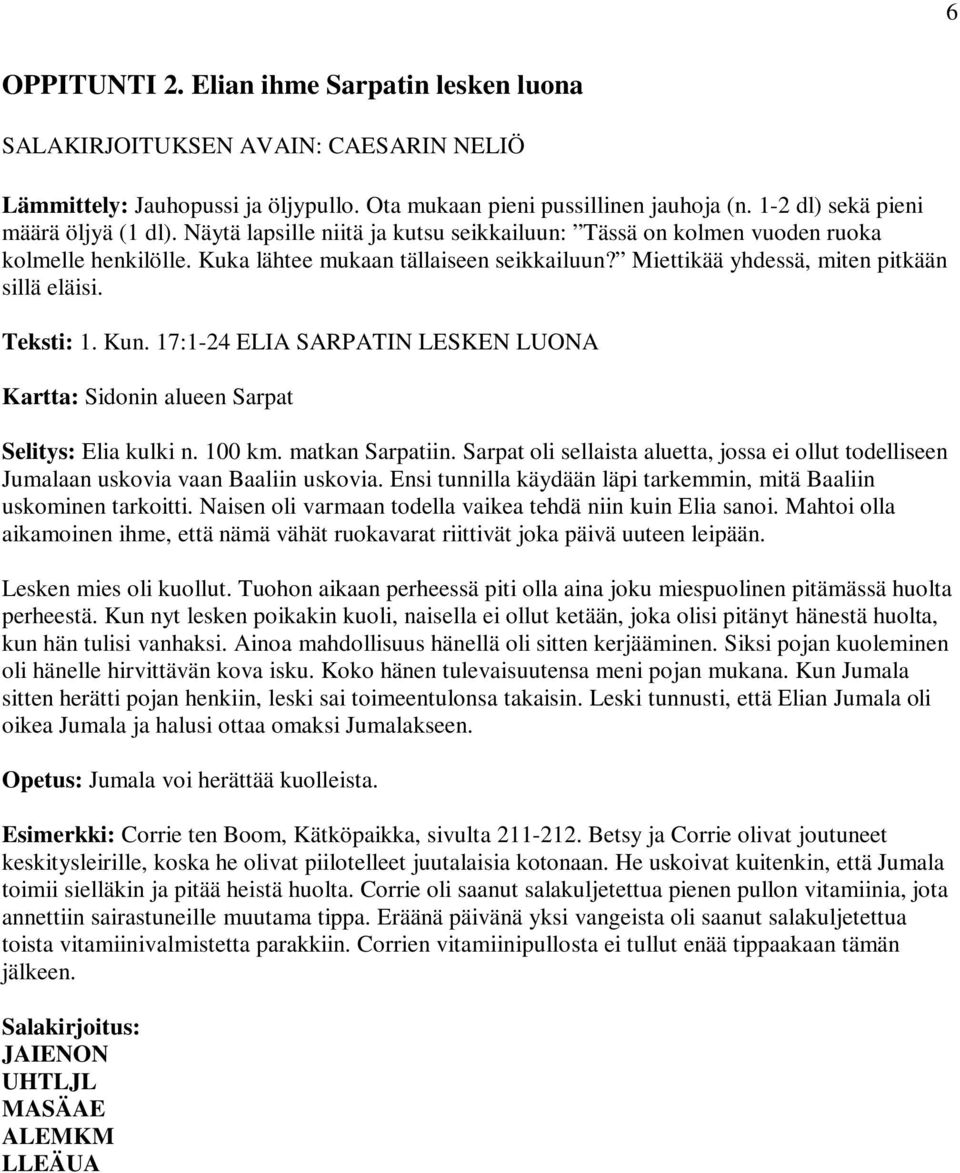 Miettikää yhdessä, miten pitkään sillä eläisi. Teksti: 1. Kun. 17:1-24 ELIA SARPATIN LESKEN LUONA Kartta: Sidonin alueen Sarpat Selitys: Elia kulki n. 100 km. matkan Sarpatiin.