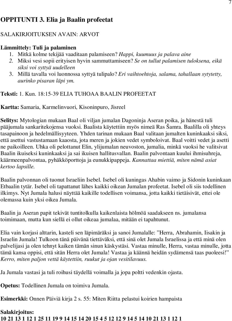 Eri vaihtoehtoja, salama, tahallaan sytytetty, aurinko pisaran läpi ym. Teksti: 1. Kun.