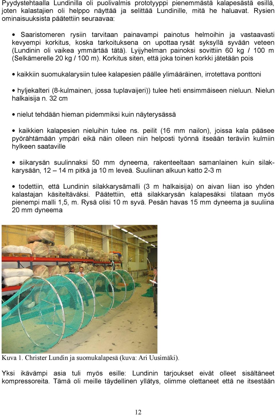 (Lundinin oli vaikea ymmärtää tätä). Lyijyhelman painoksi sovittiin 60 kg / 100 m (Selkämerelle 20 kg / 100 m).