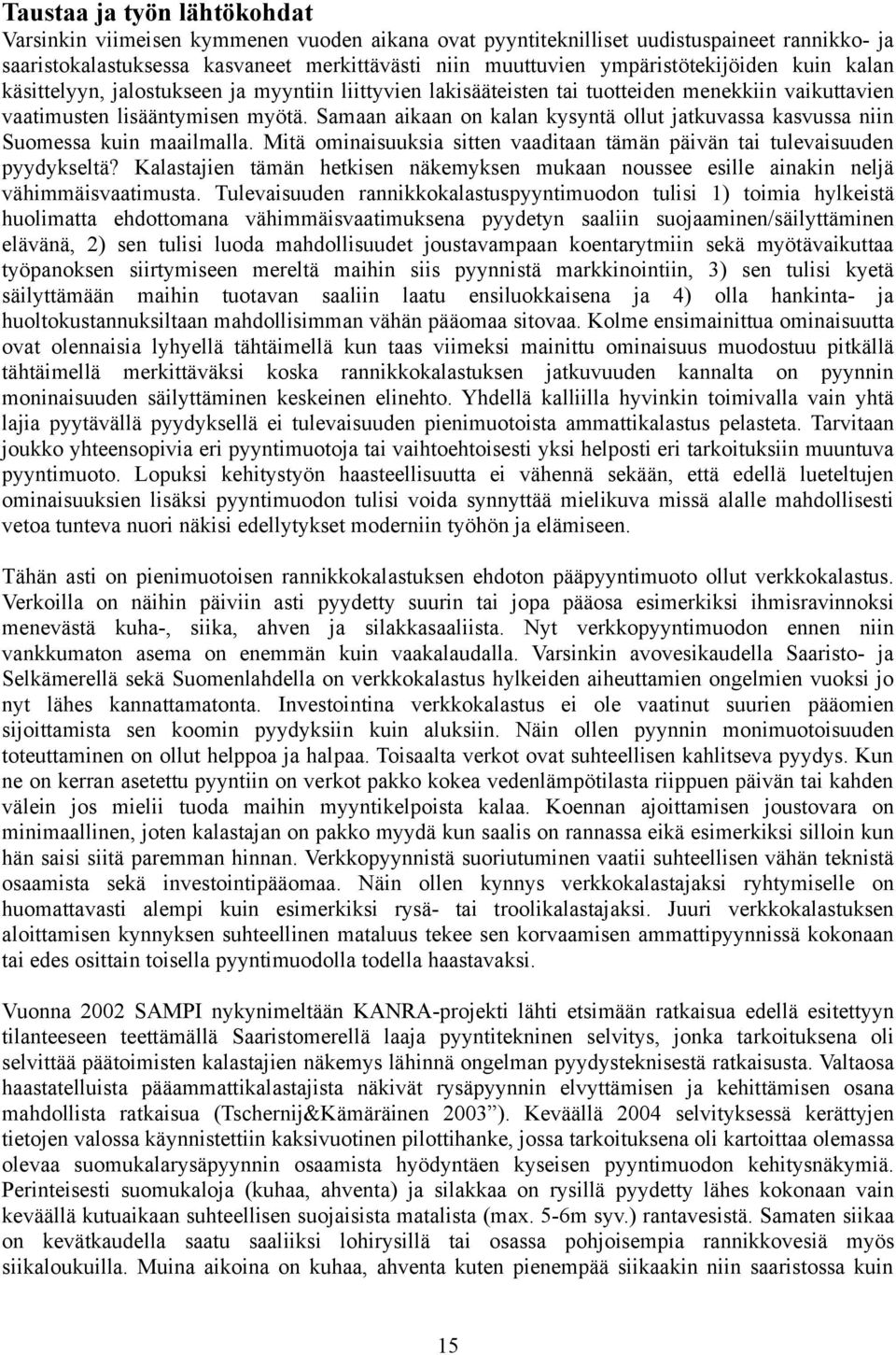 Samaan aikaan on kalan kysyntä ollut jatkuvassa kasvussa niin Suomessa kuin maailmalla. Mitä ominaisuuksia sitten vaaditaan tämän päivän tai tulevaisuuden pyydykseltä?