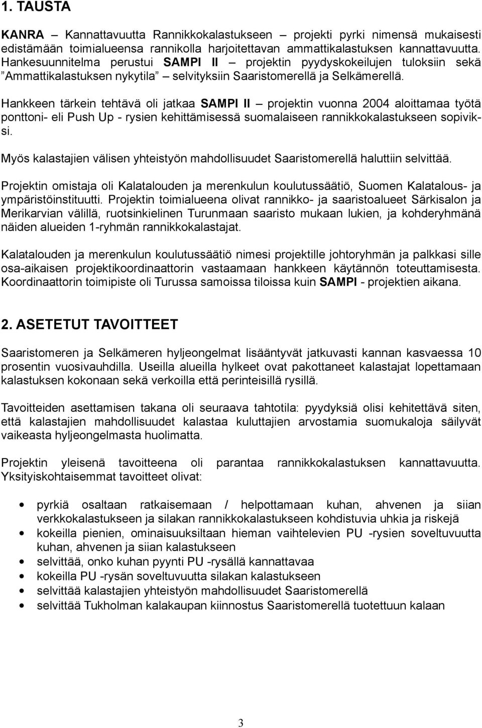 Hankkeen tärkein tehtävä oli jatkaa SAMPI II projektin vuonna 2004 aloittamaa työtä ponttoni- eli Push Up - rysien kehittämisessä suomalaiseen rannikkokalastukseen sopiviksi.