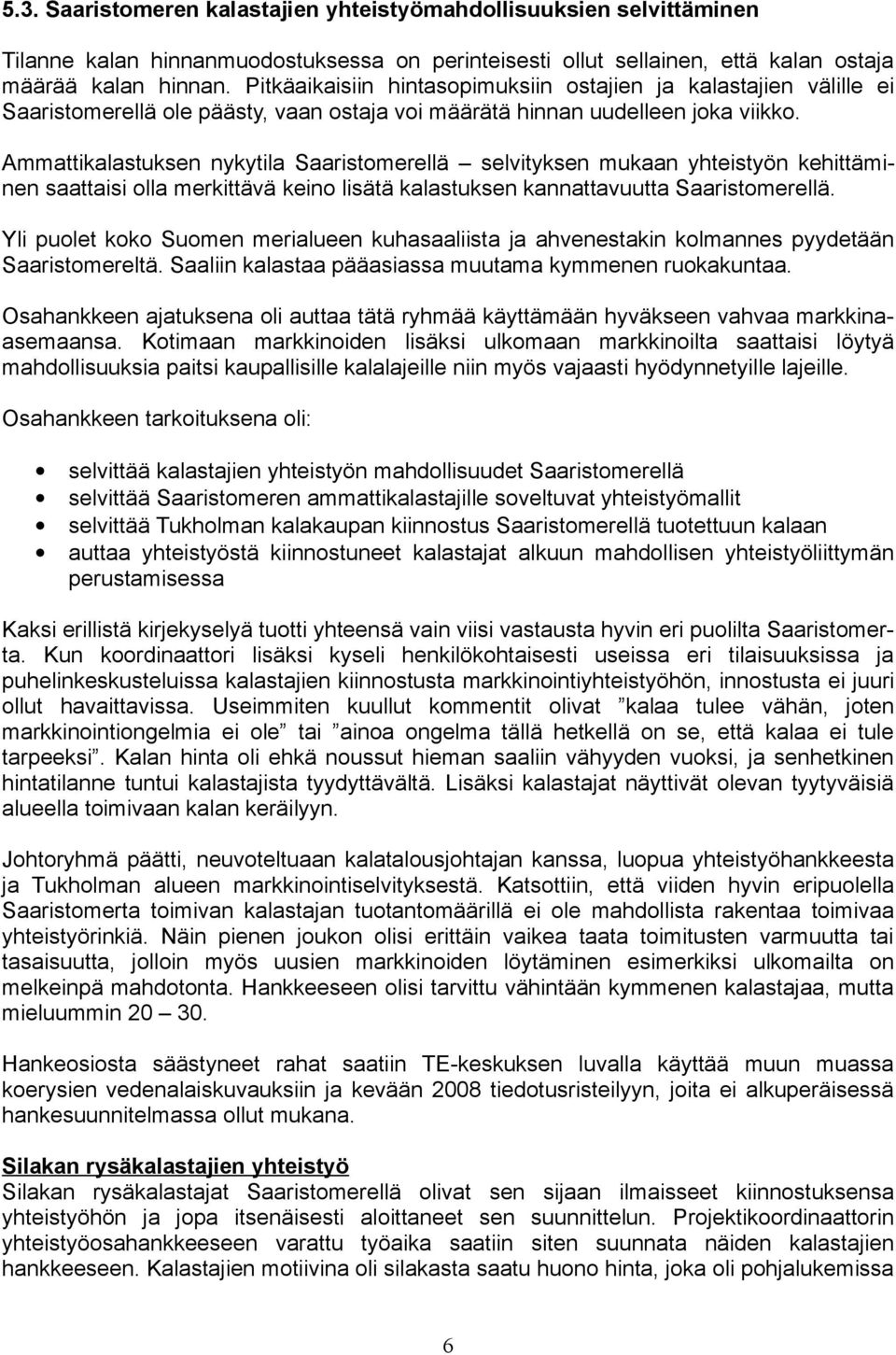 Ammattikalastuksen nykytila Saaristomerellä selvityksen mukaan yhteistyön kehittäminen saattaisi olla merkittävä keino lisätä kalastuksen kannattavuutta Saaristomerellä.