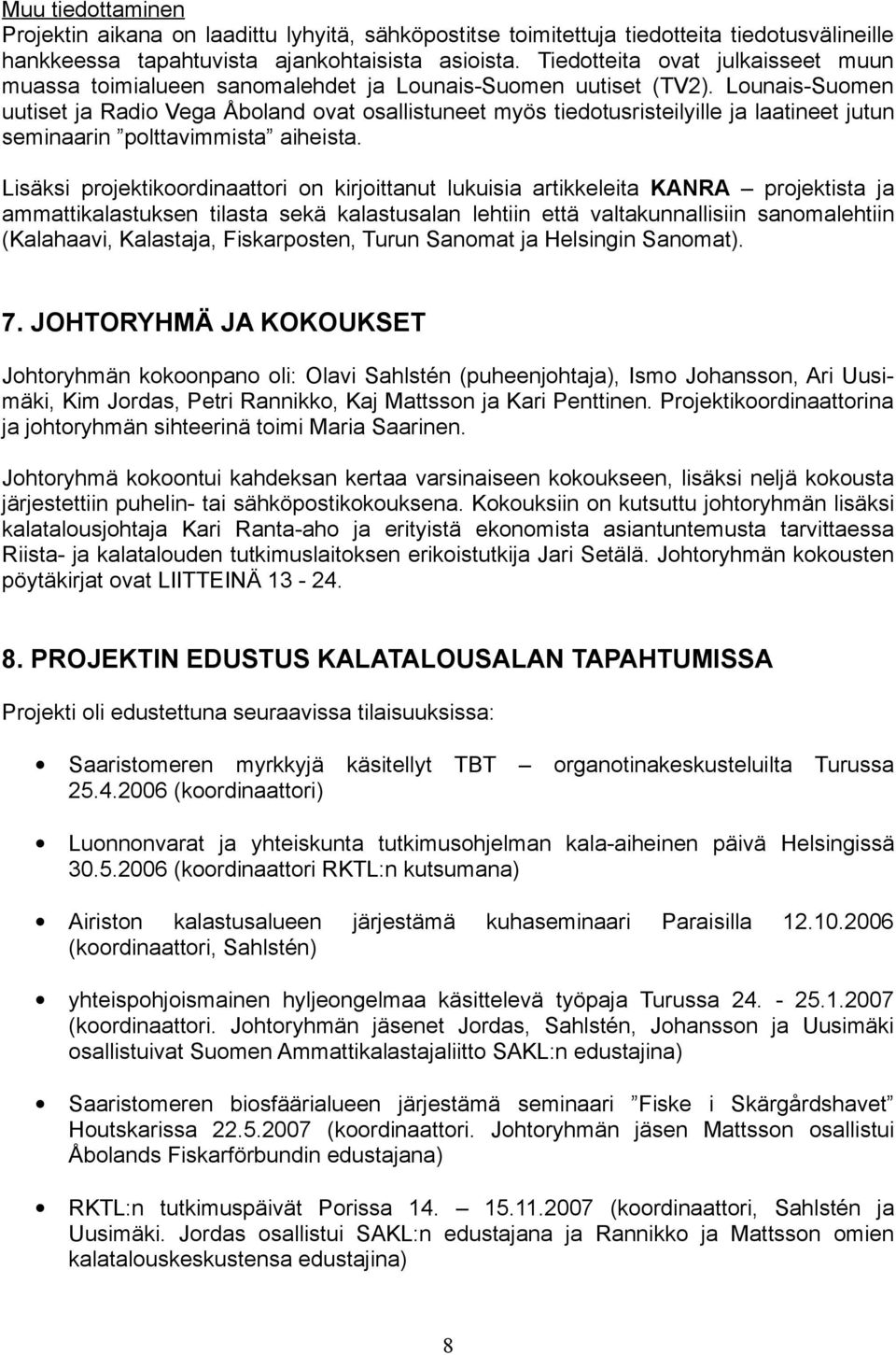 Lounais-Suomen uutiset ja Radio Vega Åboland ovat osallistuneet myös tiedotusristeilyille ja laatineet jutun seminaarin polttavimmista aiheista.