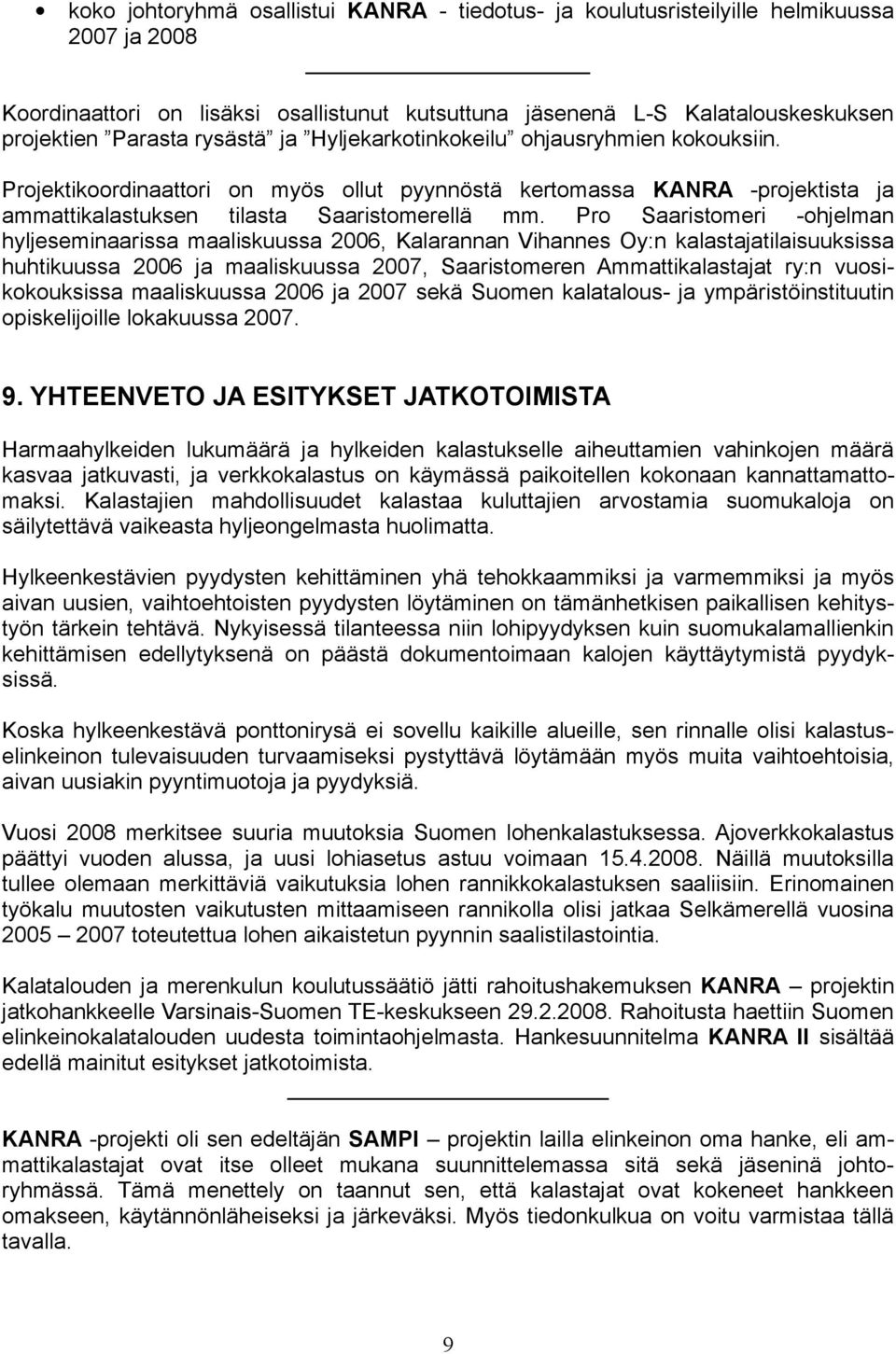 Pro Saaristomeri -ohjelman hyljeseminaarissa maaliskuussa 2006, Kalarannan Vihannes Oy:n kalastajatilaisuuksissa huhtikuussa 2006 ja maaliskuussa 2007, Saaristomeren Ammattikalastajat ry:n