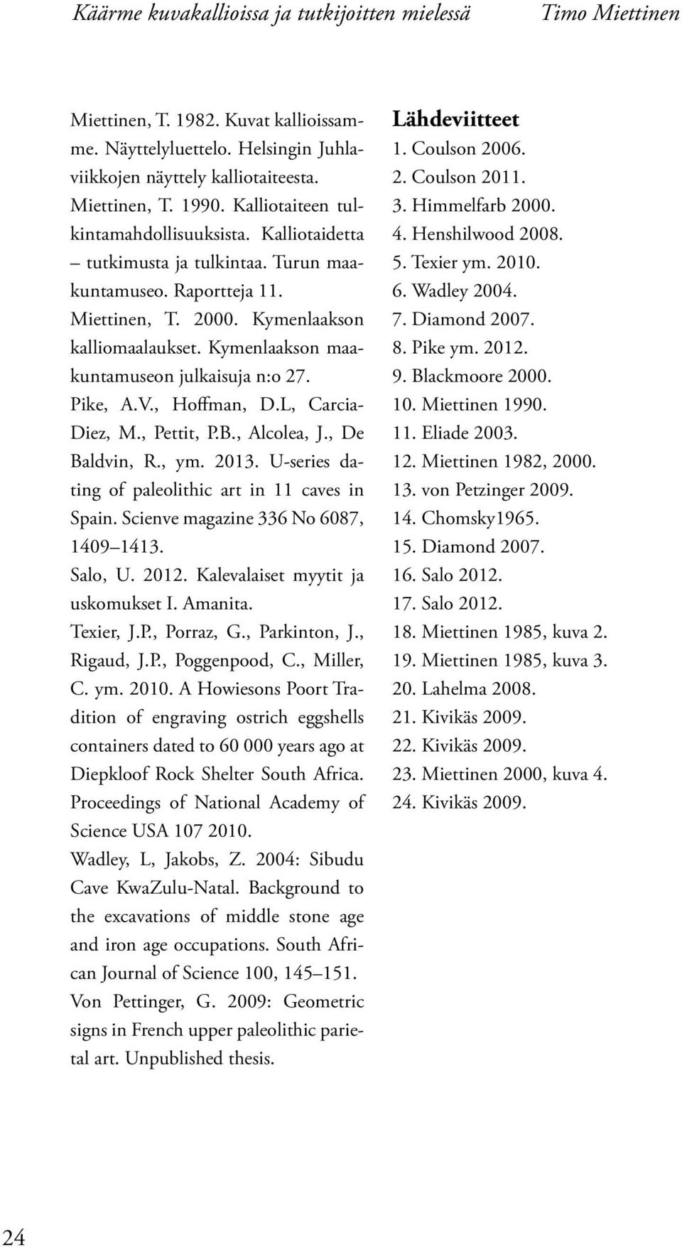 Kymenlaakson maakuntamuseon julkaisuja n:o 27. Pike, A.V., Hoffman, D.L, Carcia- Diez, M., Pettit, P.B., Alcolea, J., De Baldvin, R., ym. 2013. U-series dating of paleolithic art in 11 caves in Spain.