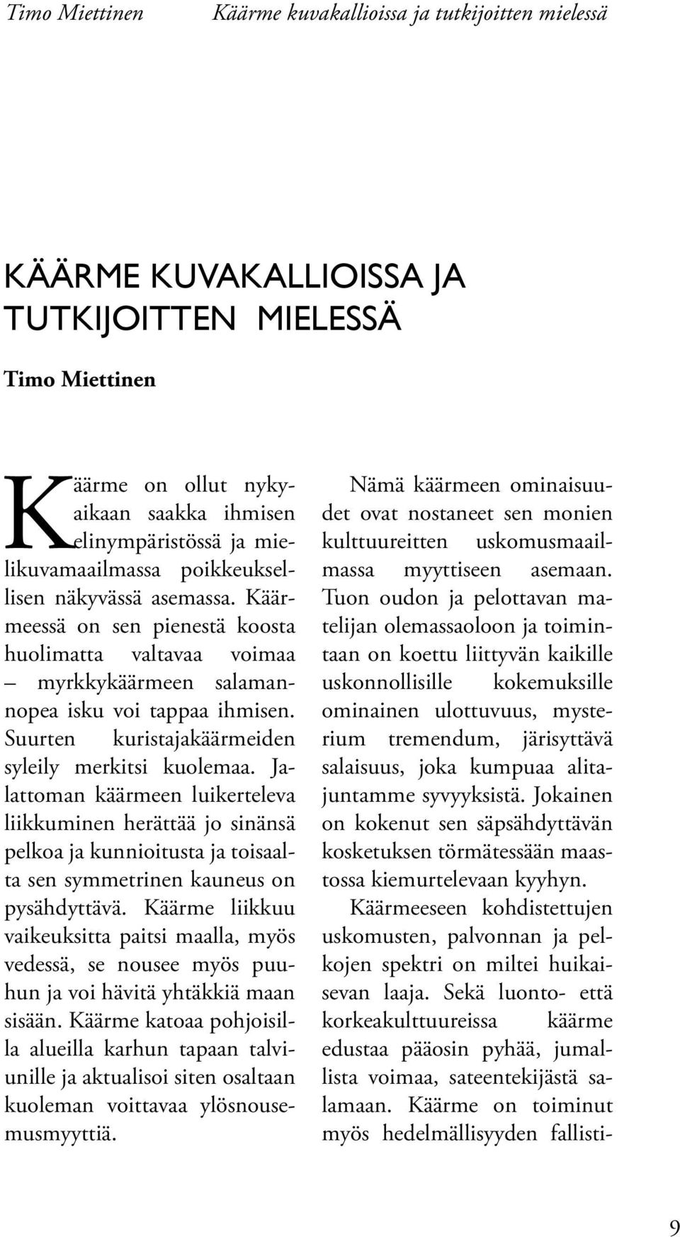 Suurten kuristajakäärmeiden syleily merkitsi kuolemaa. Jalattoman käärmeen luikerteleva liikkuminen herättää jo sinänsä pelkoa ja kunnioitusta ja toisaalta sen symmetrinen kauneus on pysähdyttävä.