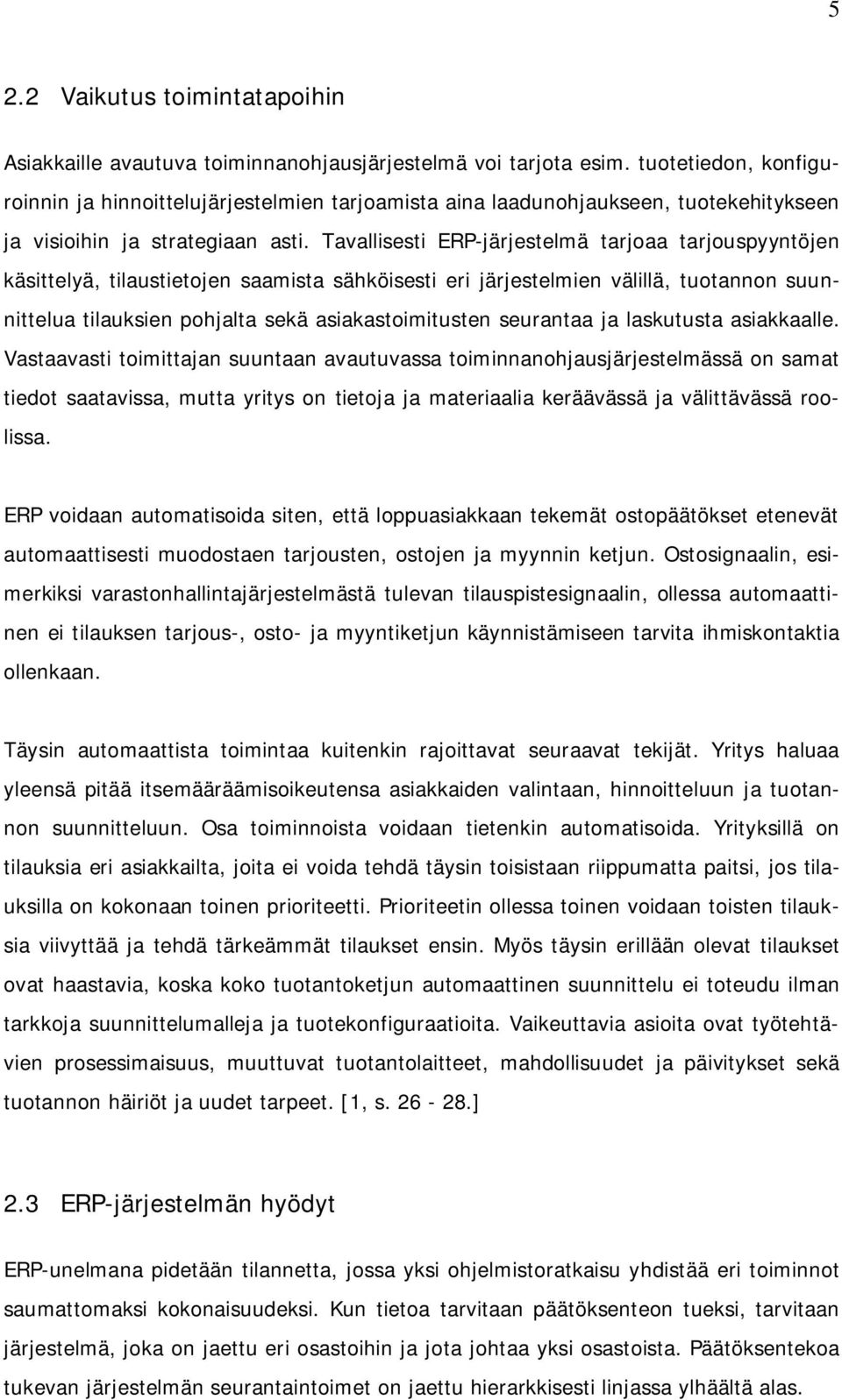 Tavallisesti ERP-järjestelmä tarjoaa tarjouspyyntöjen käsittelyä, tilaustietojen saamista sähköisesti eri järjestelmien välillä, tuotannon suunnittelua tilauksien pohjalta sekä asiakastoimitusten