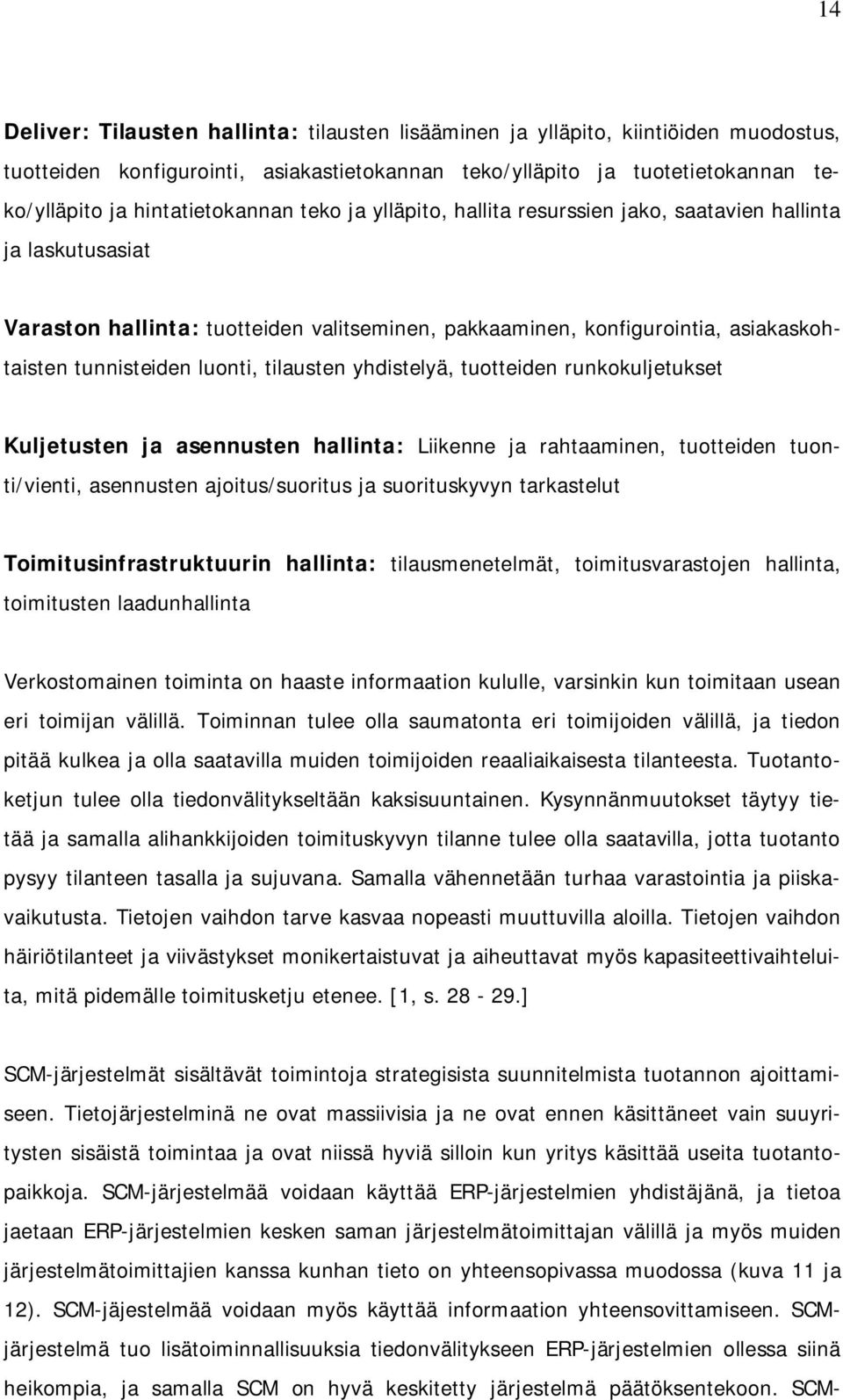 luonti, tilausten yhdistelyä, tuotteiden runkokuljetukset Kuljetusten ja asennusten hallinta: Liikenne ja rahtaaminen, tuotteiden tuonti/vienti, asennusten ajoitus/suoritus ja suorituskyvyn