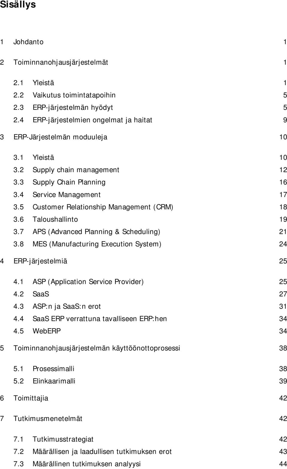 5 Customer Relationship Management (CRM) 18 3.6 Taloushallinto 19 3.7 APS (Advanced Planning & Scheduling) 21 3.8 MES (Manufacturing Execution System) 24 4 ERP-järjestelmiä 25 4.