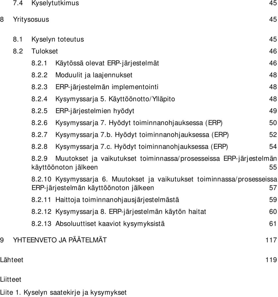 c. Hyödyt toiminnanohjauksessa (ERP) 54 8.2.9 Muutokset ja vaikutukset toiminnassa/prosesseissa ERP-järjestelmän käyttöönoton jälkeen 55 8.2.10 Kysymyssarja 6.