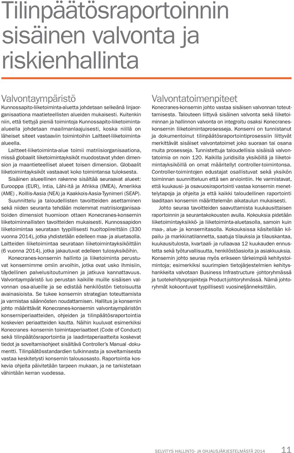 Laitteet-liiketoimintaalueella. Laitteet-liiketoiminta-alue toimii matriisiorganisaationa, missä globaalit liiketoimintayksiköt muodostavat yhden dimension ja maantieteelliset alueet toisen dimension.