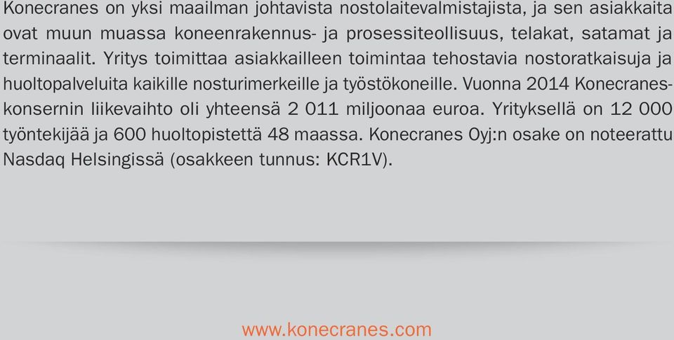 Yritys toimittaa asiakkailleen toimintaa tehostavia nostoratkaisuja ja huoltopalveluita kaikille nosturimerkeille ja työstökoneille.