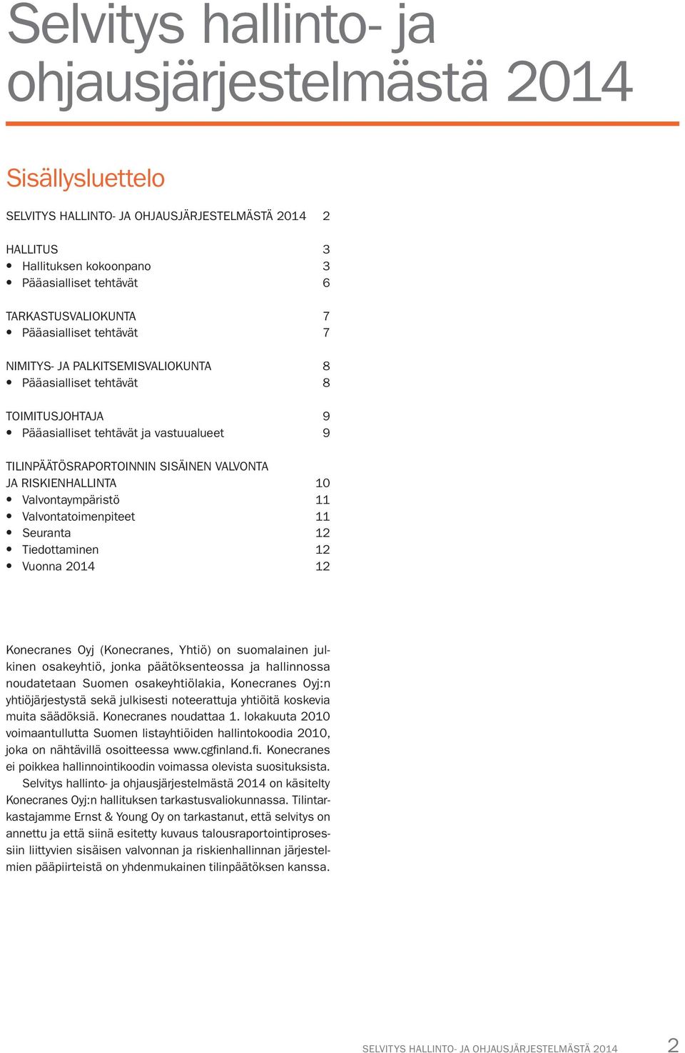 Valvontatoimenpiteet 11 Seuranta 12 Tiedottaminen 12 Vuonna 2014 12 Konecranes Oyj (Konecranes, Yhtiö) on suomalainen julkinen osakeyhtiö, jonka päätöksenteossa ja hallinnossa noudatetaan Suomen