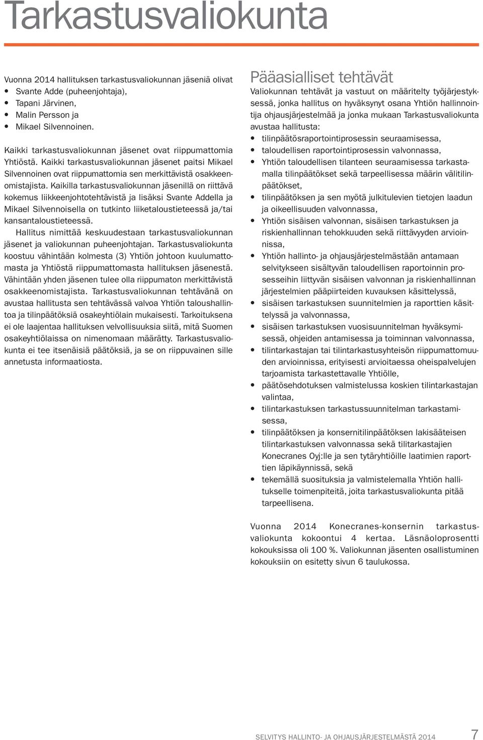 Kaikilla tarkastusvaliokunnan jäsenillä on riittävä kokemus liikkeenjohtotehtävistä ja lisäksi Svante Addella ja Mikael Silvennoisella on tutkinto liiketaloustieteessä ja/tai kansantaloustieteessä.