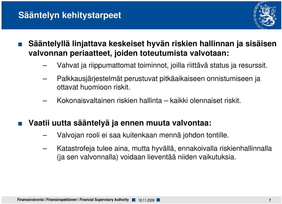 Kokonaisvaltainen riskien hallinta kaikki olennaiset riskit. Vaatii uutta sääntelyä ja ennen muuta valvontaa: Valvojan rooli ei saa kuitenkaan mennä johdon tontille.