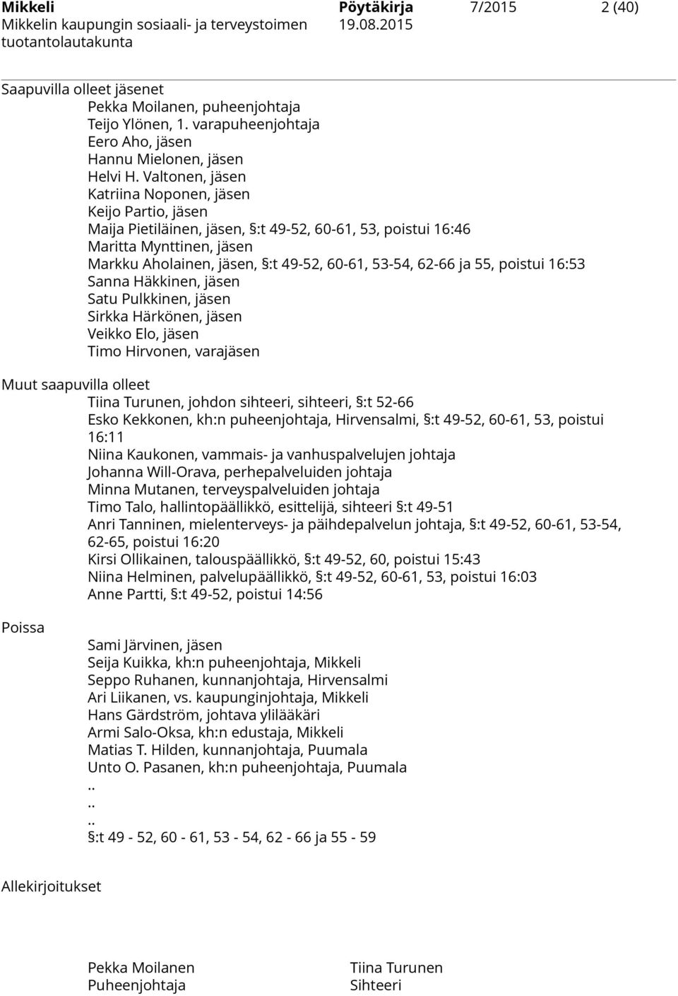 62-66 ja 55, poistui 16:53 Sanna Häkkinen, jäsen Satu Pulkkinen, jäsen Sirkka Härkönen, jäsen Veikko Elo, jäsen Timo Hirvonen, varajäsen Muut saapuvilla olleet Tiina Turunen, johdon sihteeri,