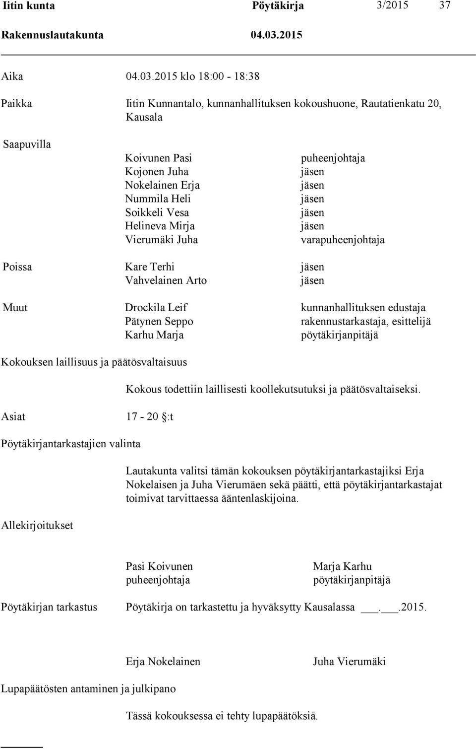 2015 klo 18:00-18:38 Paikka Iitin Kunnantalo, kunnanhallituksen kokoushuone, Rautatienkatu 20, Kausala Saapuvilla Koivunen Pasi Kojonen Juha Nokelainen Erja Nummila Heli Soikkeli Vesa Helineva Mirja